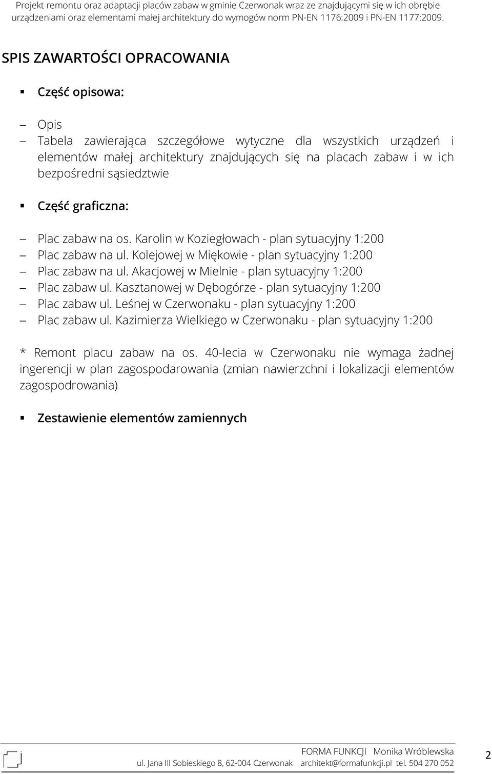 Akacjowej w Mielnie - plan sytuacyjny 1:200 Plac zabaw ul. Kasztanowej w Dębogórze - plan sytuacyjny 1:200 Plac zabaw ul. Leśnej w Czerwonaku - plan sytuacyjny 1:200 Plac zabaw ul.