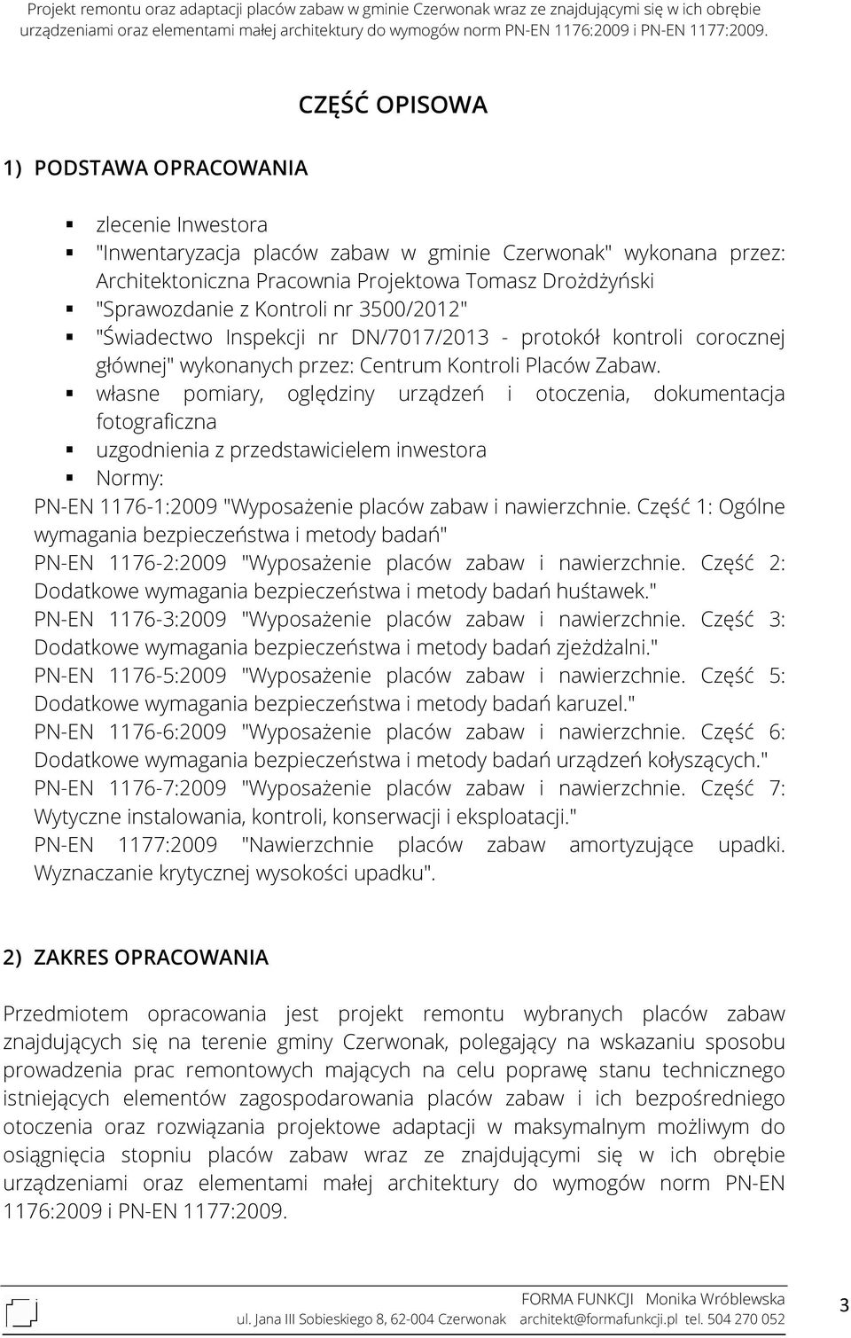 własne pomiary, oględziny urządzeń i otoczenia, dokumentacja fotograficzna uzgodnienia z przedstawicielem inwestora Normy: PN-EN 1176-1:2009 "Wyposażenie placów zabaw i nawierzchnie.