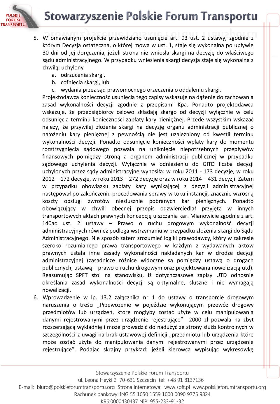 W przypadku wniesienia skargi decyzja staje się wykonalna z chwilą: uchylony a. odrzucenia skargi, b. cofnięcia skargi, lub c. wydania przez sąd prawomocnego orzeczenia o oddaleniu skargi.