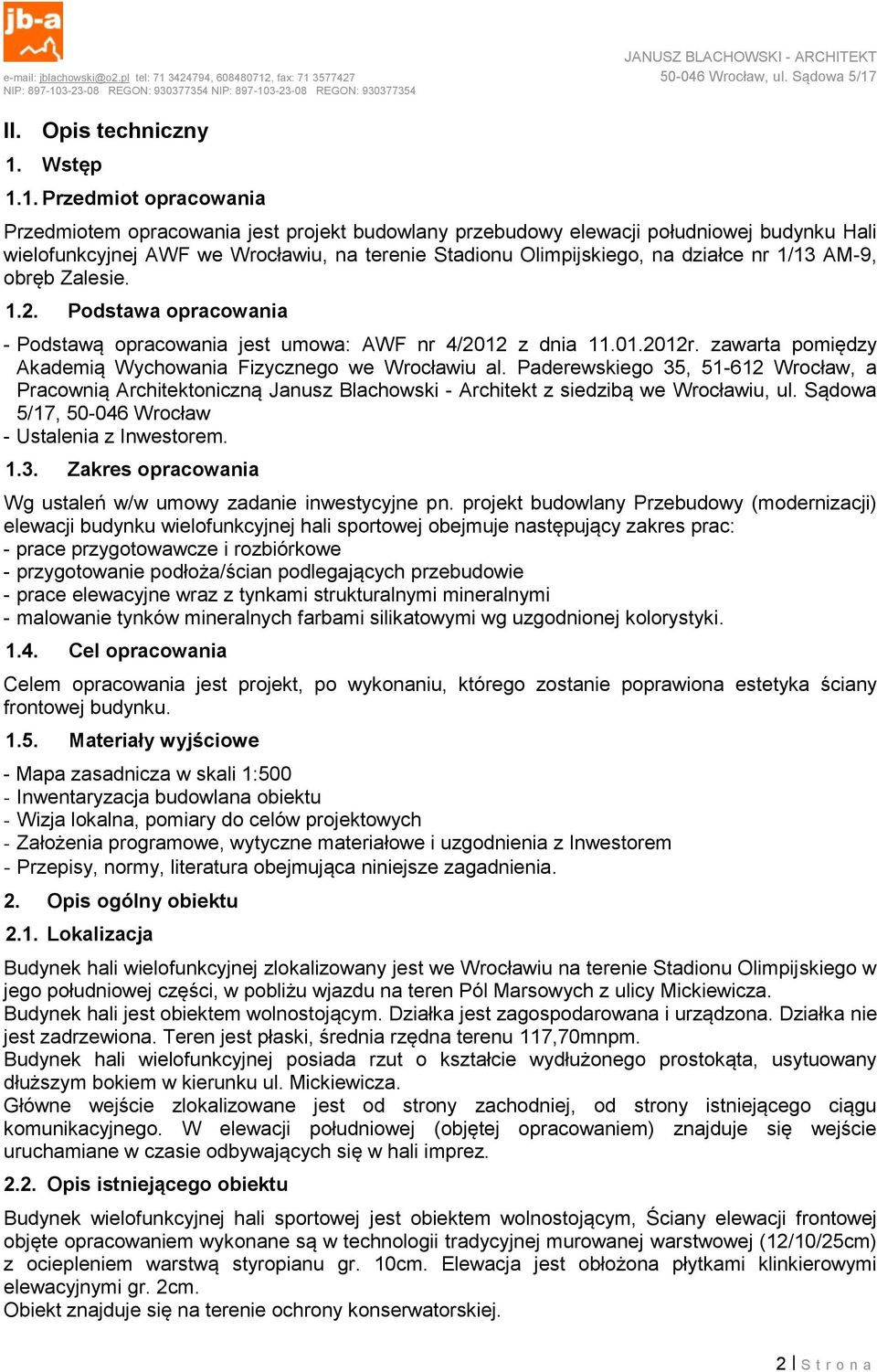 1. Przedmiot opracowania Przedmiotem opracowania jest projekt budowlany przebudowy elewacji południowej budynku Hali wielofunkcyjnej AWF we Wrocławiu, na terenie Stadionu Olimpijskiego, na działce nr