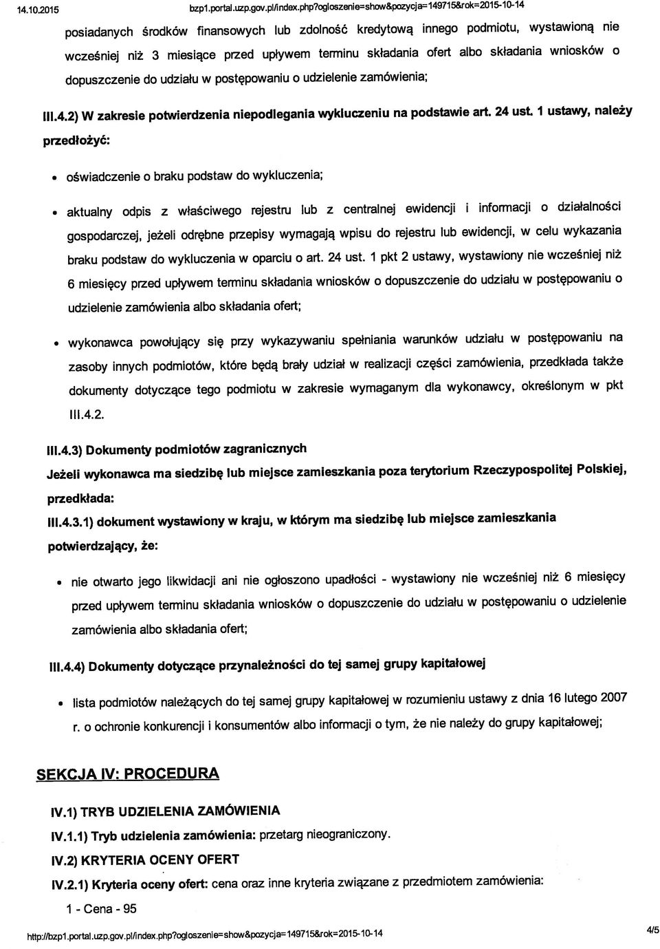 2) W zakresie potwierdzenia niepodlegania wykluczeniu na podstawie art. 24 ust. I ustawy, należy aktualny odpis z właściwego rejestru lub z centralnej ewidencji i informacji o działalności 111.4.3) Dokumenty podmiotów zagranicznych nie otwarto jego likwidacji ani nie ogłoszono upadłości - 111.