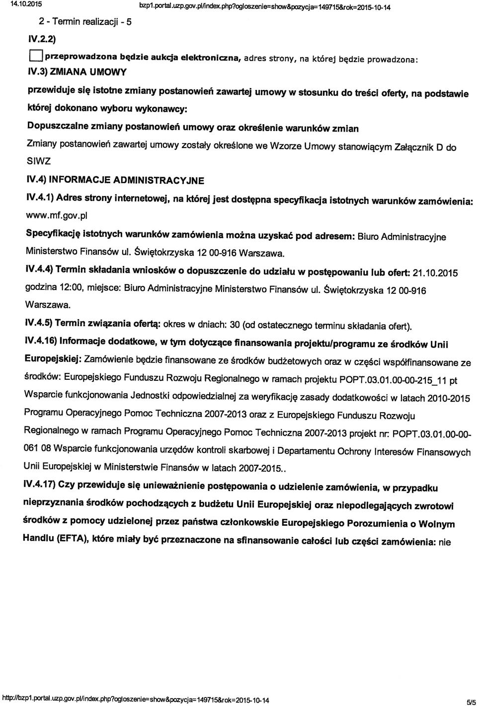 będzie prowadzona: Dopuszczalne zmiany postanowień umowy oraz określenie warunków zmian przewiduje się istotne zmiany postanowień zawartej umowy w stosunku do treści oferty, na podstawie Iy.2.