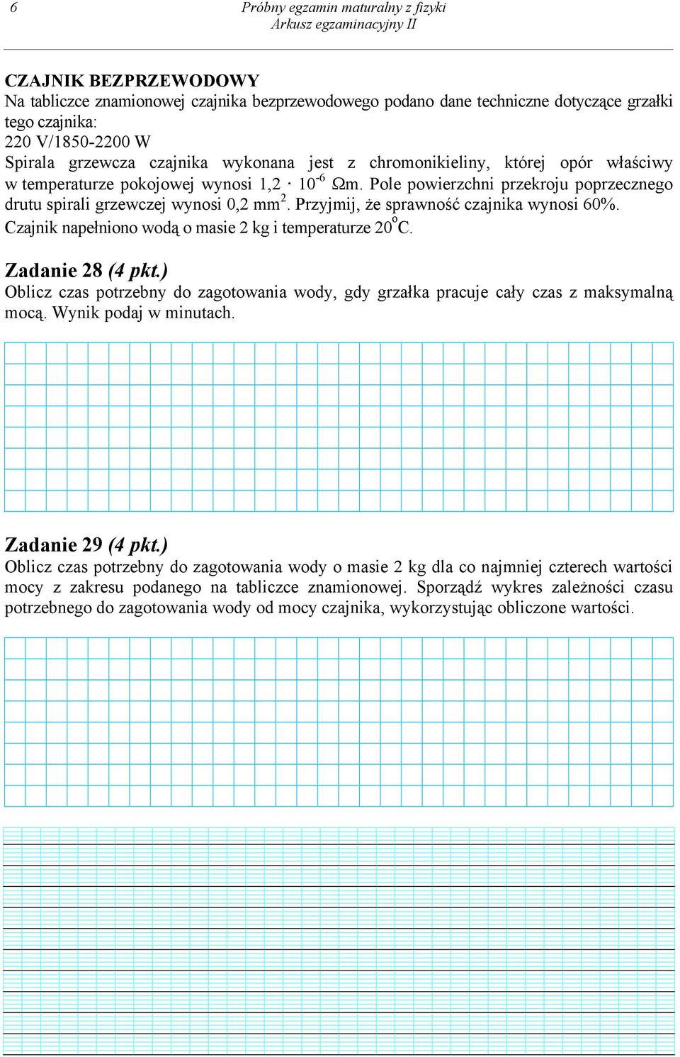 Przyjmij, że sprawność czajnika wynosi 60%. Czajnik napełniono wodą o masie 2 kg i temperaturze 20 o C. Zadanie 28 (4 pkt.