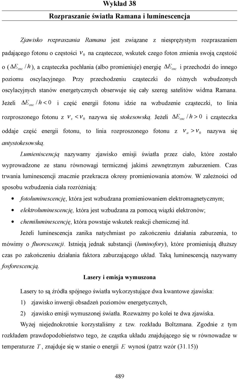 Przy przechodzeniu cząsteczki do różnych wzbudzonych oscylacyjnych stanów energetycznych obserwuje się cały szereg satelitów widma Ramana.