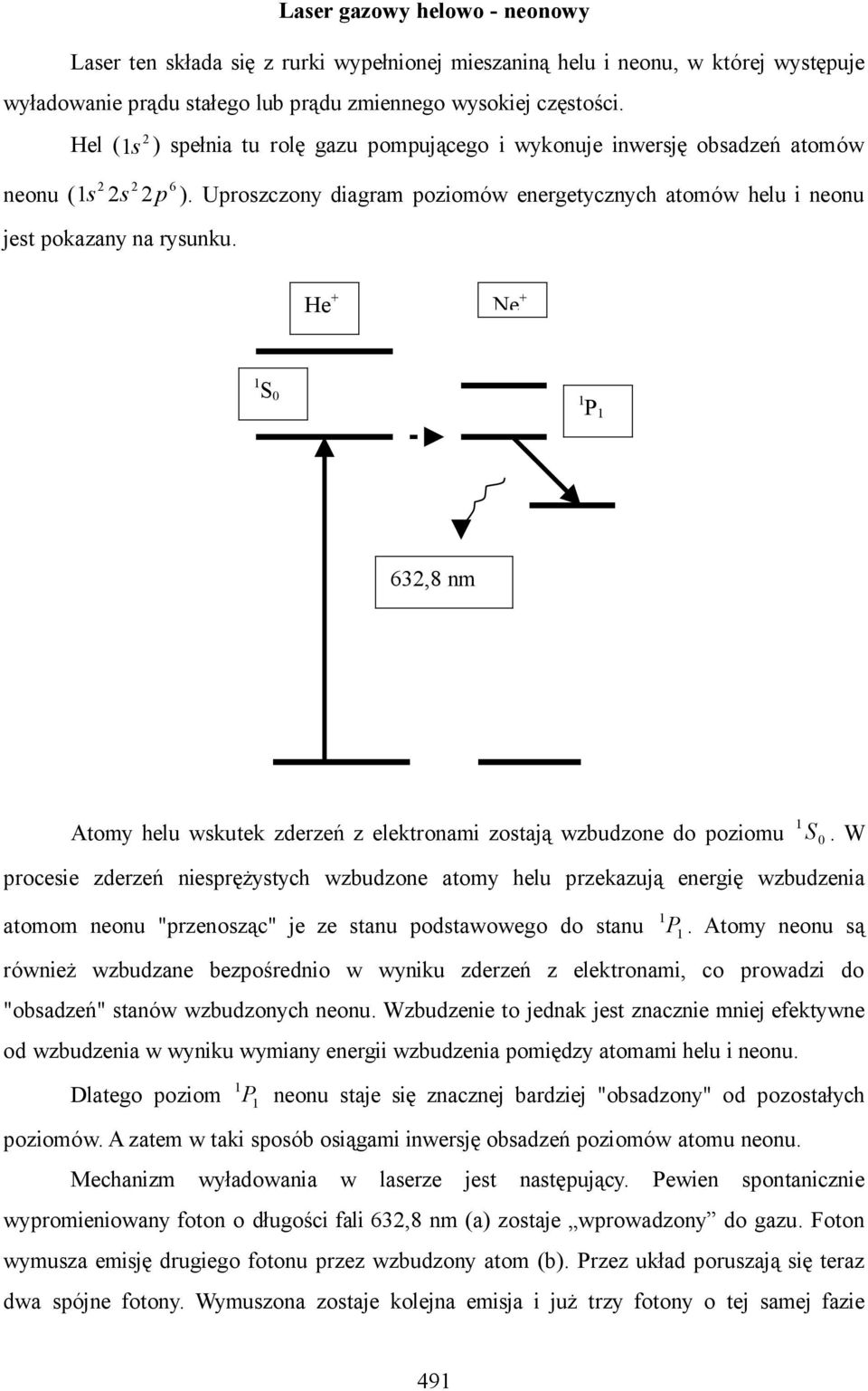 He + Ne + S P 63,8 nm Atomy helu wskutek zderzeń z elektronami zostają wzbudzone do poziomu S.