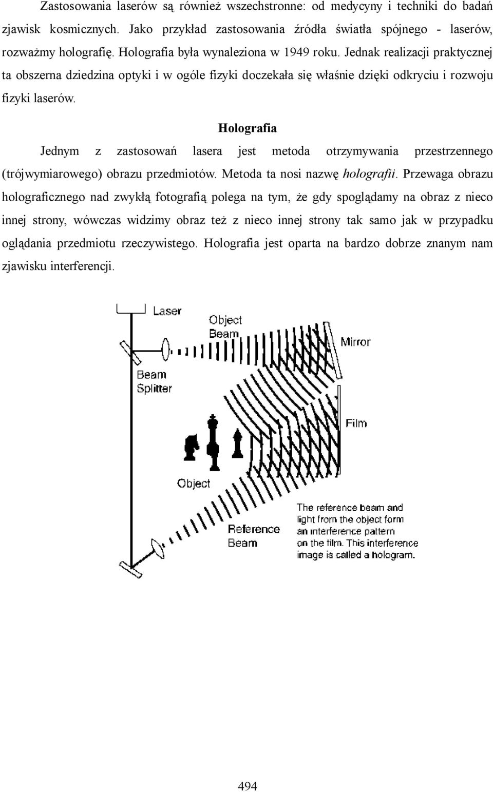 Holografia Jednym z zastosowań lasera jest metoda otrzymywania przestrzennego (trójwymiarowego) obrazu przedmiotów. Metoda ta nosi nazwę holografii.