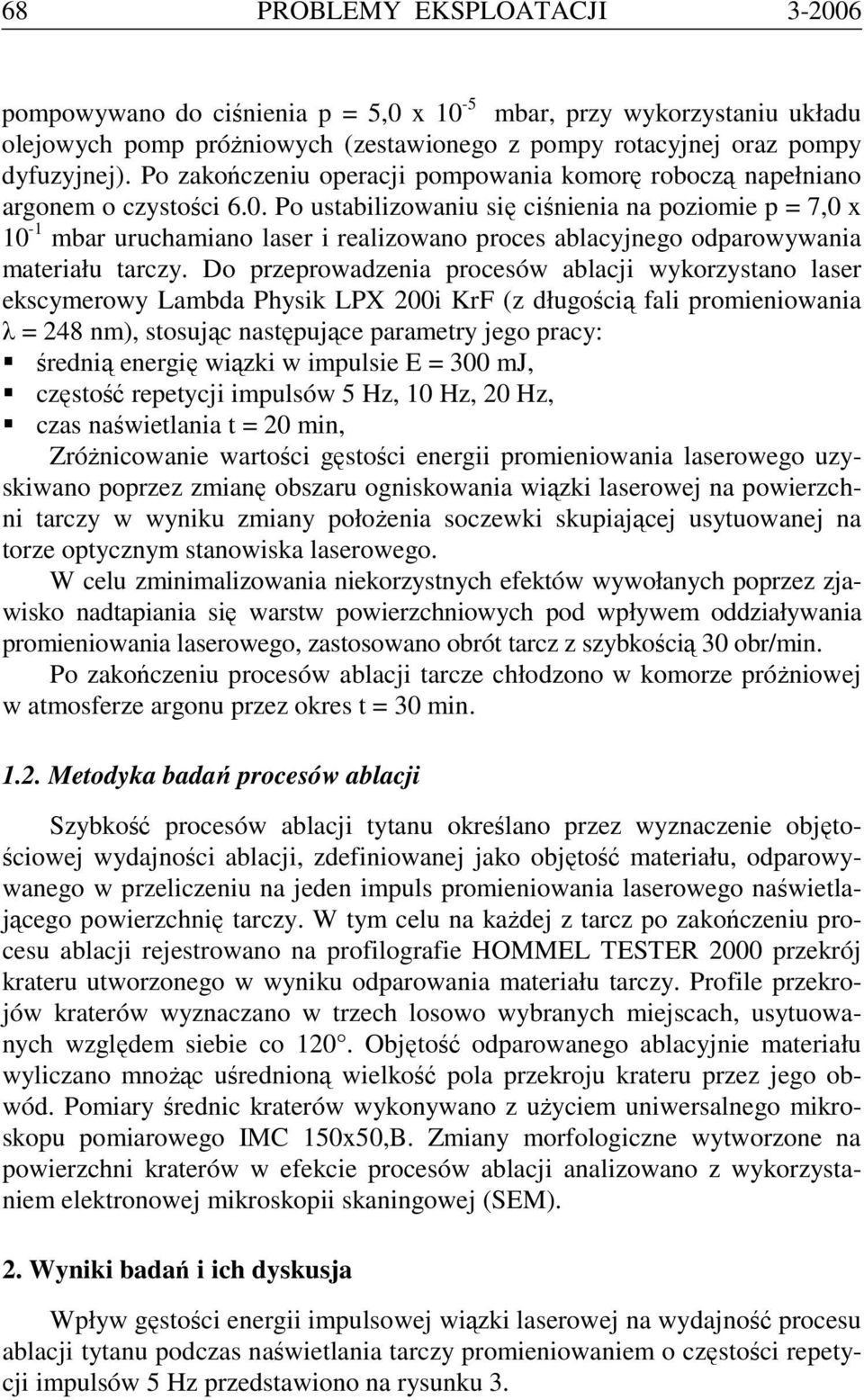 Po ustabilizowaniu się ciśnienia na poziomie p = 7,0 x 10-1 mbar uruchamiano laser i realizowano proces ablacyjnego odparowywania materiału tarczy.