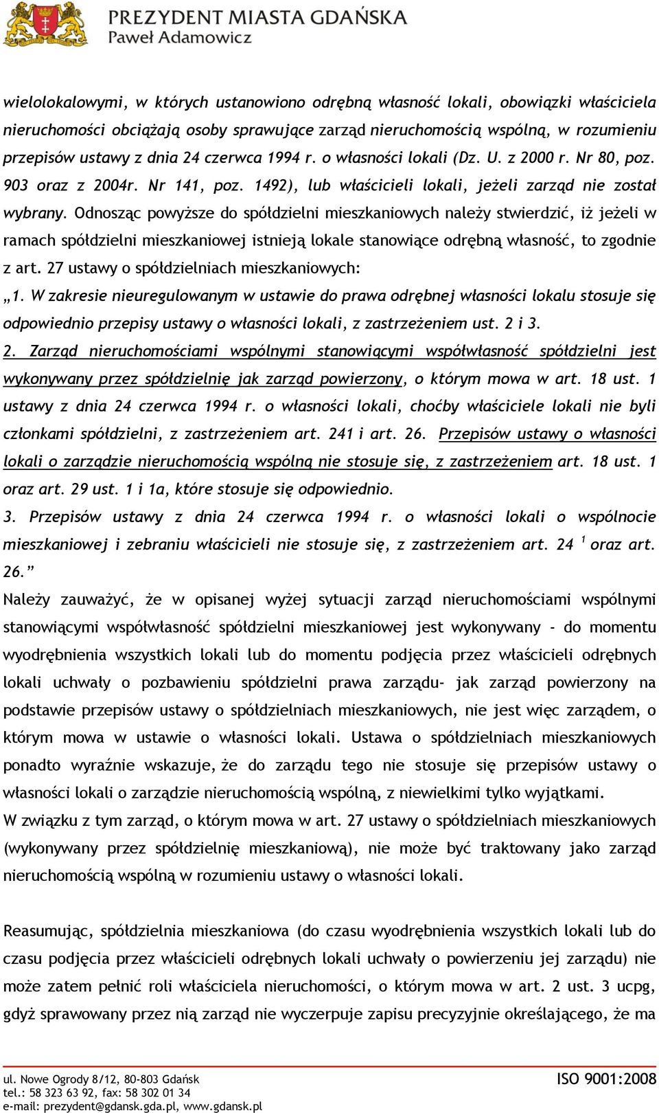 Odnosząc powyższe do spółdzielni mieszkaniowych należy stwierdzić, iż jeżeli w ramach spółdzielni mieszkaniowej istnieją lokale stanowiące odrębną własność, to zgodnie z art.