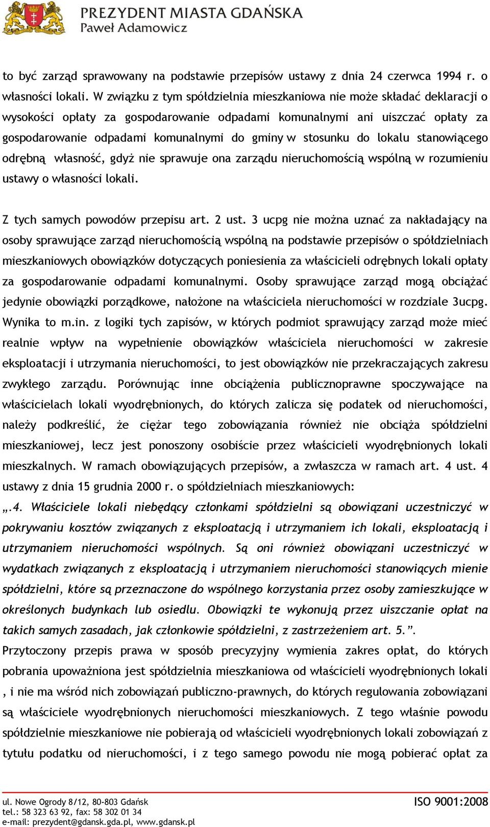 stosunku do lokalu stanowiącego odrębną własność, gdyż nie sprawuje ona zarządu nieruchomością wspólną w rozumieniu ustawy o własności lokali. Z tych samych powodów przepisu art. 2 ust.