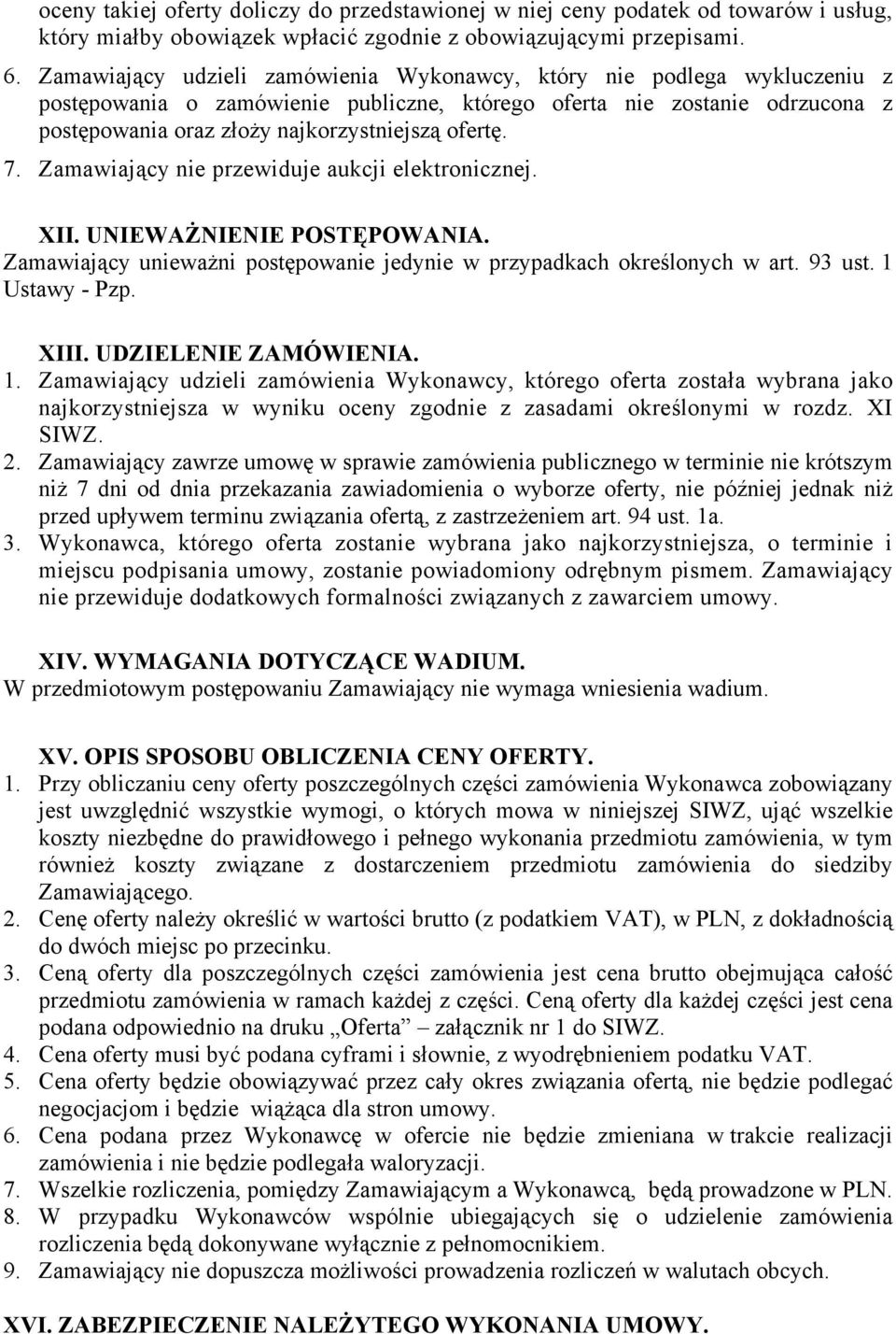 7. Zamawiający nie przewiduje aukcji elektronicznej. XII. UNIEWAŻNIENIE POSTĘPOWANIA. Zamawiający unieważni postępowanie jedynie w przypadkach określonych w art. 93 ust. 1 Ustawy - Pzp. XIII.