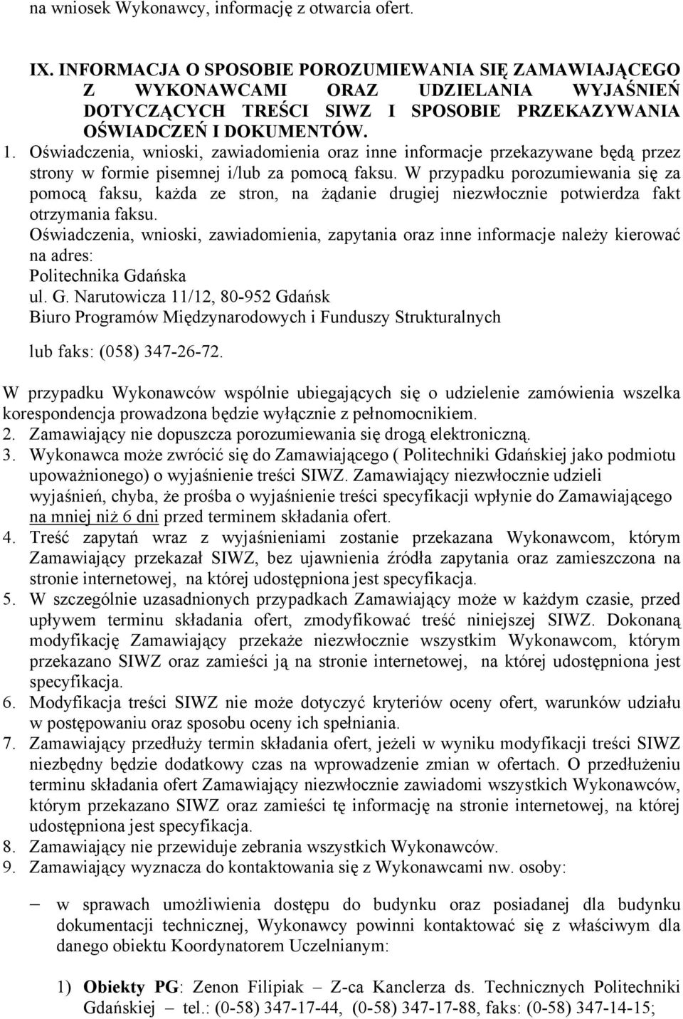 Oświadczenia, wnioski, zawiadomienia oraz inne informacje przekazywane będą przez strony w formie pisemnej i/lub za pomocą faksu.