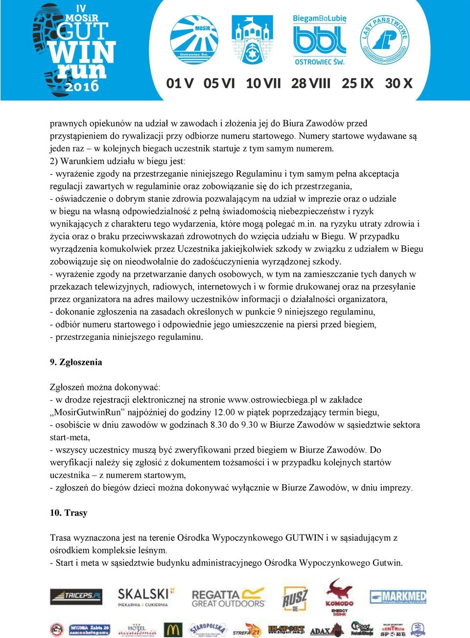 2) Warunkiem udziału w biegu jest: - wyrażenie zgody na przestrzeganie niniejszego Regulaminu i tym samym pełna akceptacja regulacji zawartych w regulaminie oraz zobowiązanie się do ich