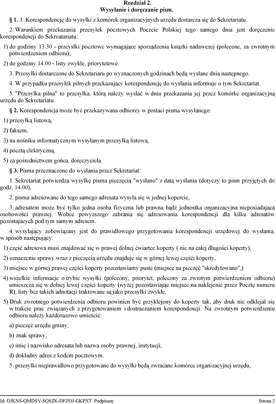 Przesyłki dostarczone do Sekretariaru po wyznaczonych godzinach będą wysłane dnia następnego. 4. W przypadku przesyłek pilnych przekazujący korespondencję do wysłania informuje o tym Sekretariat. 5.