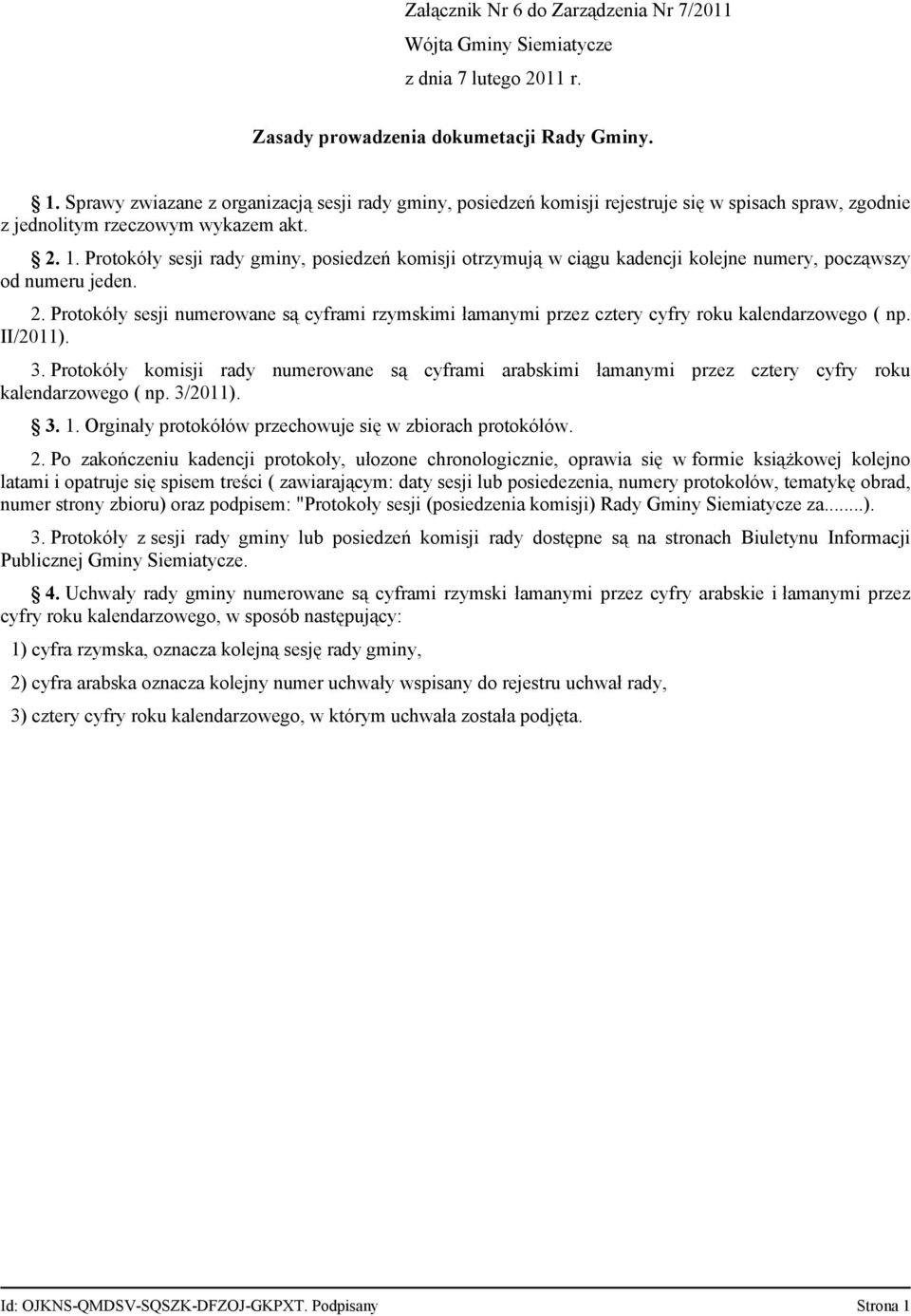 Protokóły sesji rady gminy, posiedzeń komisji otrzymują w ciągu kadencji kolejne numery, począwszy od numeru jeden. 2.