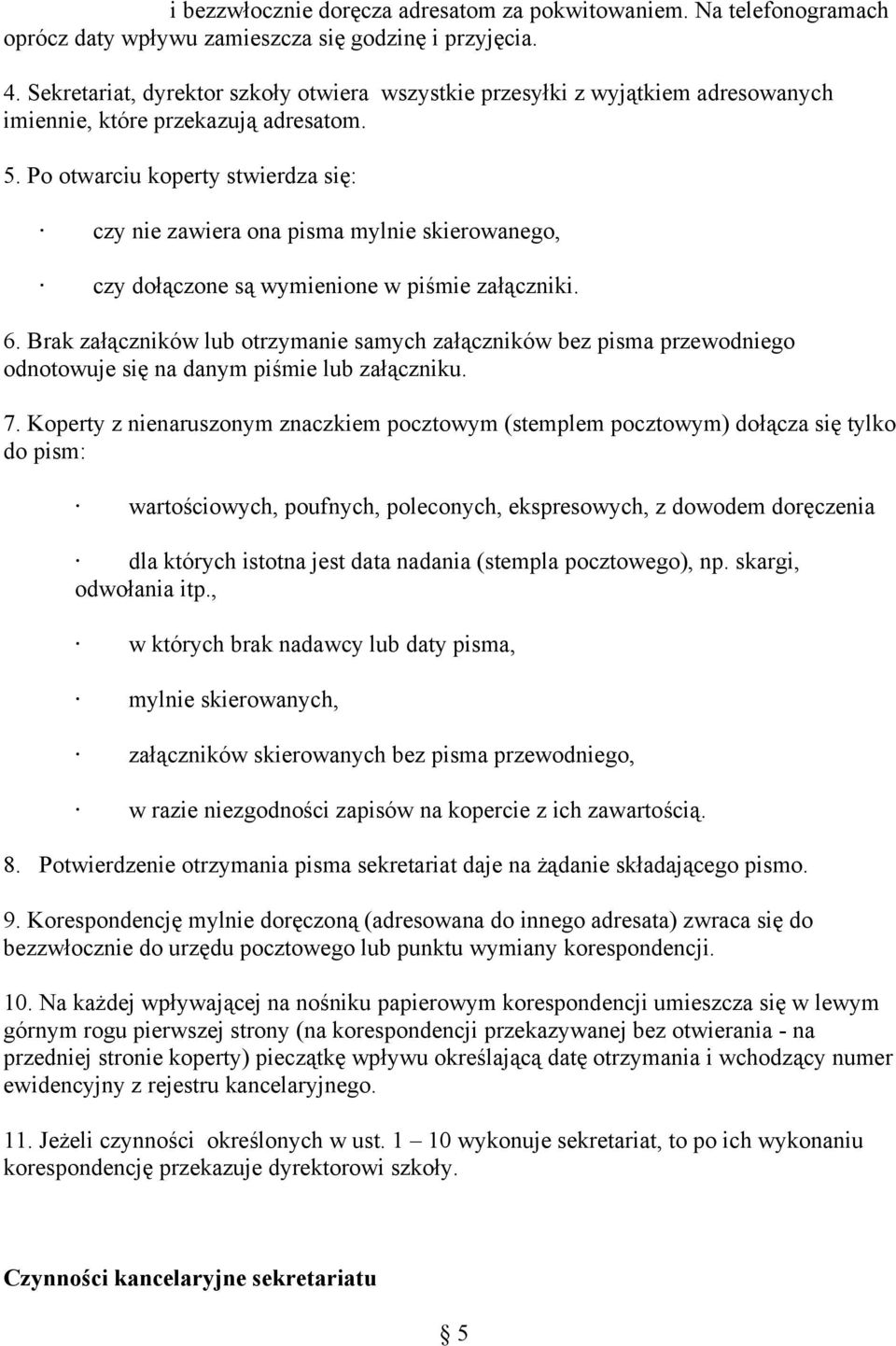 Po otwarciu koperty stwierdza się: czy nie zawiera ona pisma mylnie skierowanego, czy dołączone są wymienione w piśmie załączniki. 6.