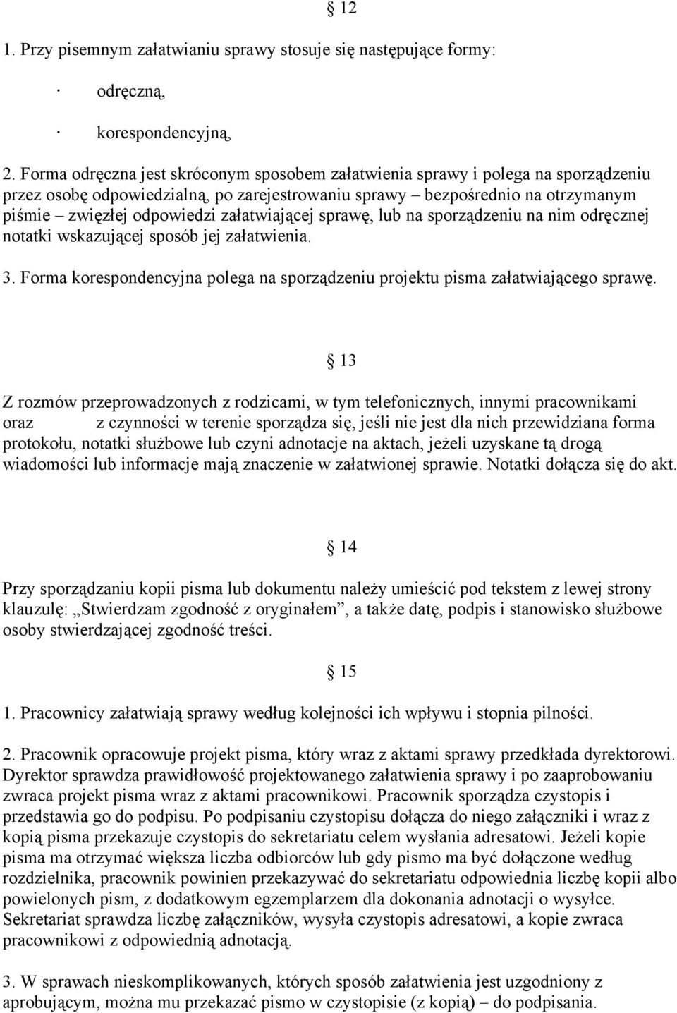 załatwiającej sprawę, lub na sporządzeniu na nim odręcznej notatki wskazującej sposób jej załatwienia. 3. Forma korespondencyjna polega na sporządzeniu projektu pisma załatwiającego sprawę.