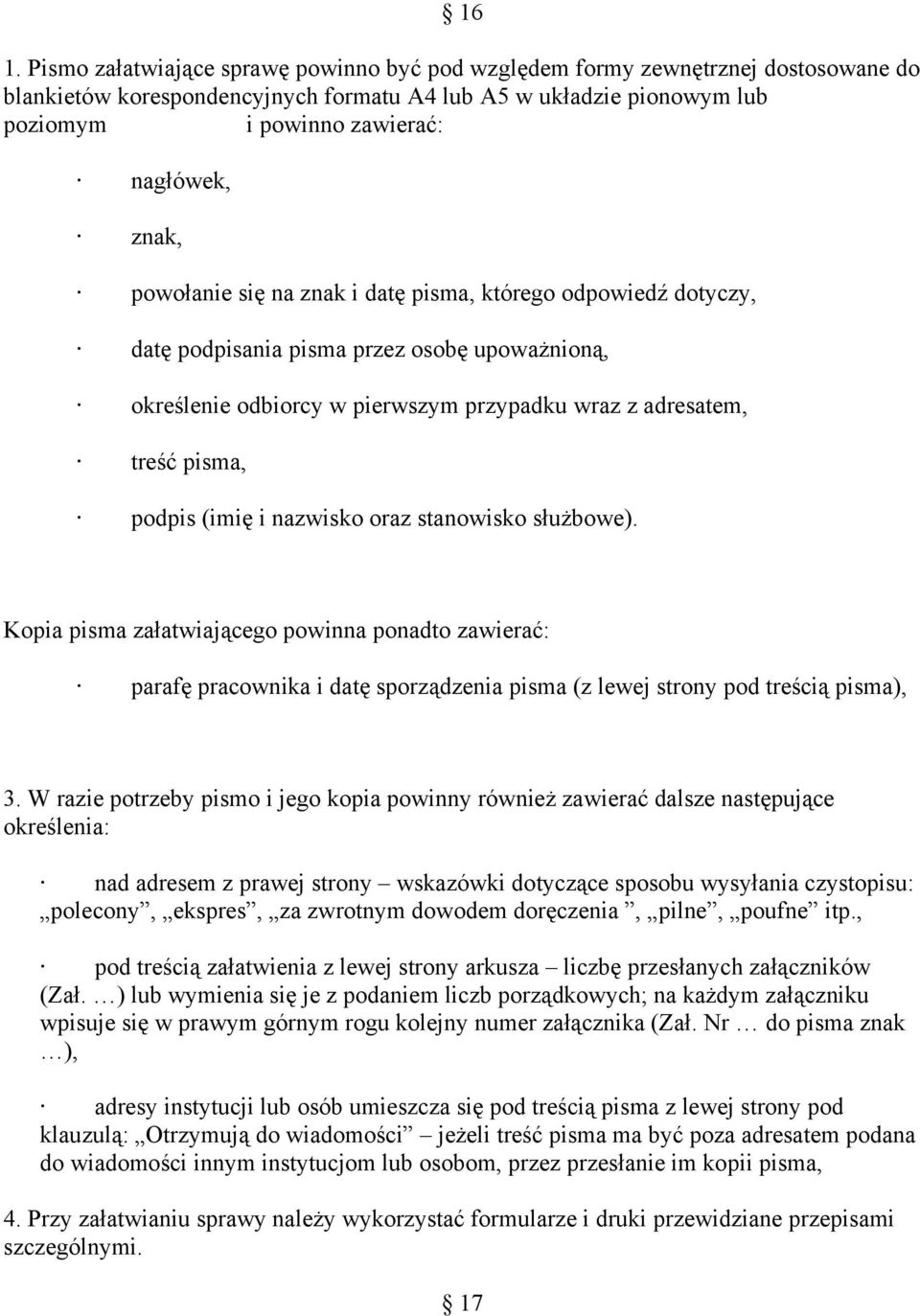 podpis (imię i nazwisko oraz stanowisko służbowe). Kopia pisma załatwiającego powinna ponadto zawierać: parafę pracownika i datę sporządzenia pisma (z lewej strony pod treścią pisma), 3.