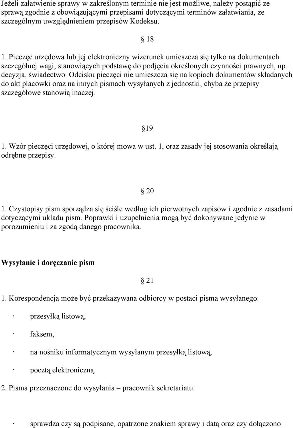 decyzja, świadectwo. Odcisku pieczęci nie umieszcza się na kopiach dokumentów składanych do akt placówki oraz na innych pismach wysyłanych z jednostki, chyba że przepisy szczegółowe stanowią inaczej.