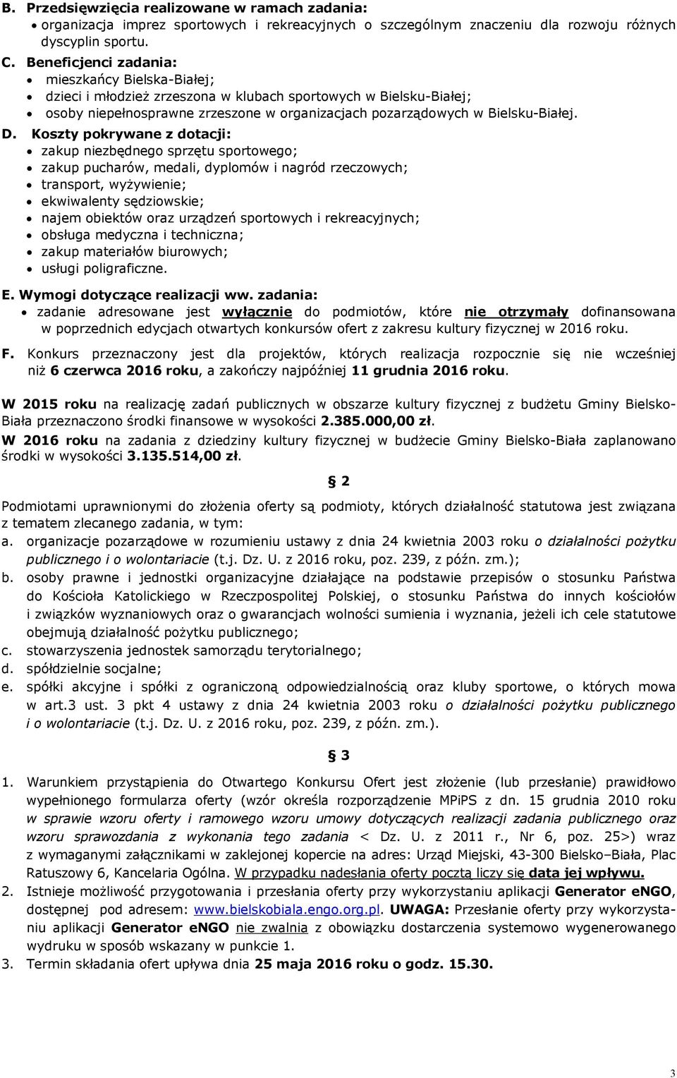 zakup pucharów, medali, dyplomów i nagród rzeczowych; transport, wyżywienie; ekwiwalenty sędziowskie; obsługa medyczna i techniczna; zakup materiałów biurowych; usługi poligraficzne.