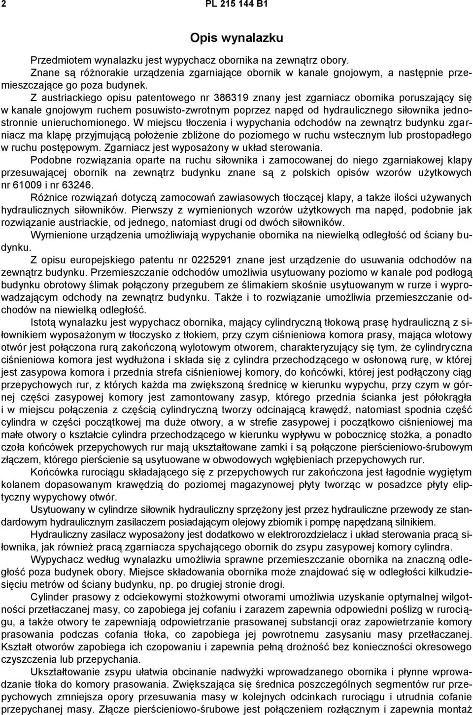 Z austriackiego opisu patentowego nr 386319 znany jest zgarniacz obornika poruszający się w kanale gnojowym ruchem posuwisto-zwrotnym poprzez napęd od hydraulicznego siłownika jednostronnie