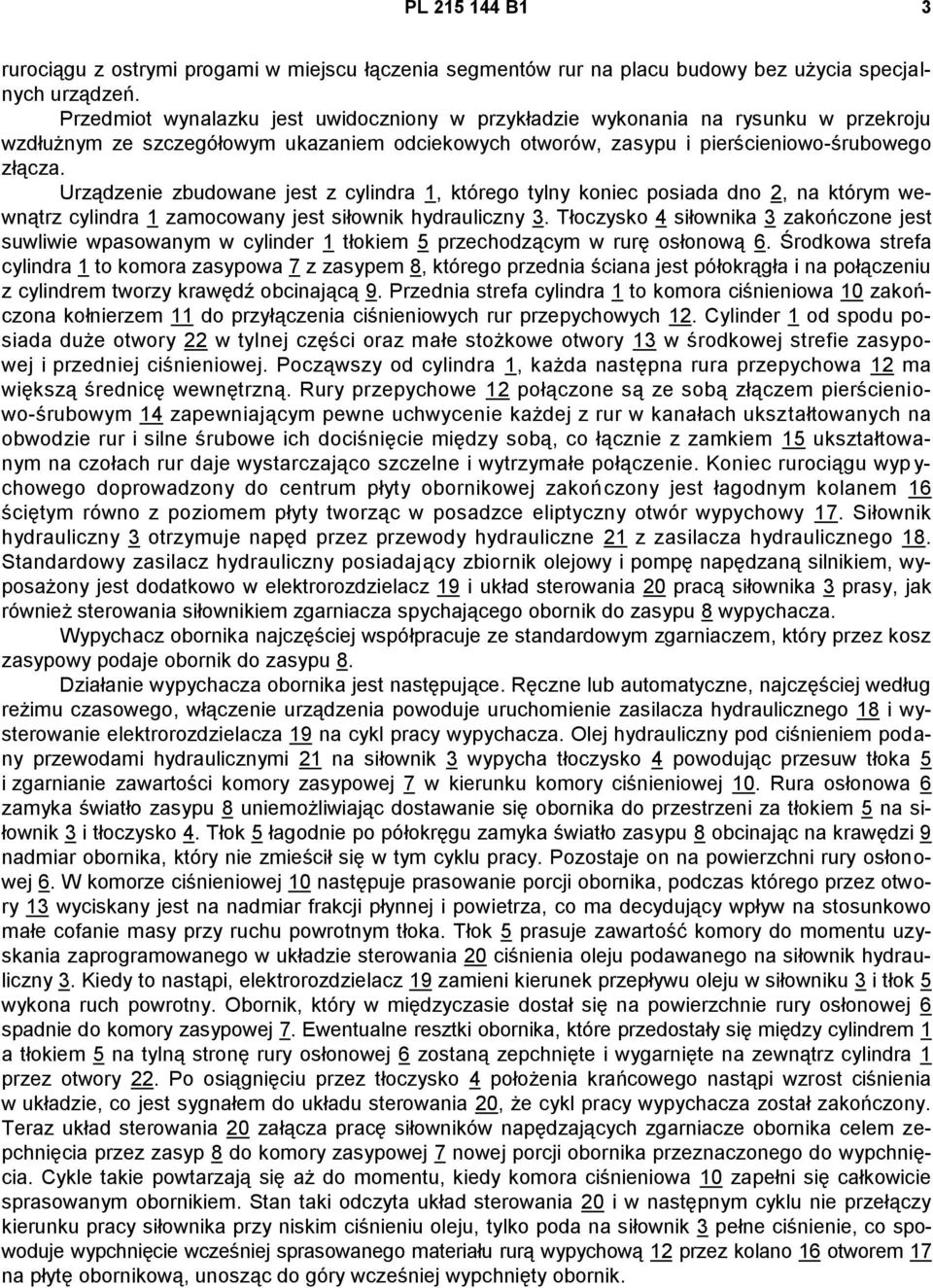 Urządzenie zbudowane jest z cylindra 1, którego tylny koniec posiada dno 2, na którym wewnątrz cylindra 1 zamocowany jest siłownik hydrauliczny 3.