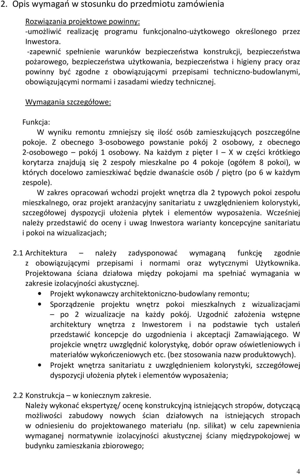 techniczno-budowlanymi, obowiązującymi normami i zasadami wiedzy technicznej. Wymagania szczegółowe: Funkcja: W wyniku remontu zmniejszy się ilość osób zamieszkujących poszczególne pokoje.