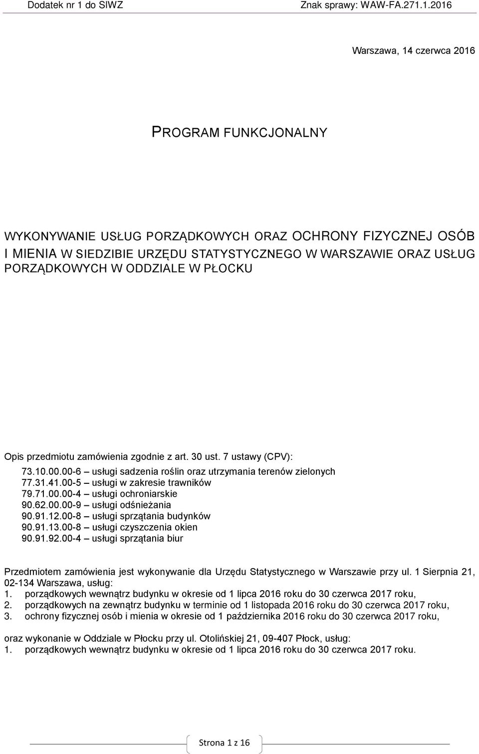 6.00.00-9 usługi odśnieżania 90.9..00-8 usługi sprzątania budynków 90.9..00-8 usługi czyszczenia okien 90.9.9.00- usługi sprzątania biur Przedmiotem zamówienia jest wykonywanie dla Urzędu Statystycznego w Warszawie przy ul.