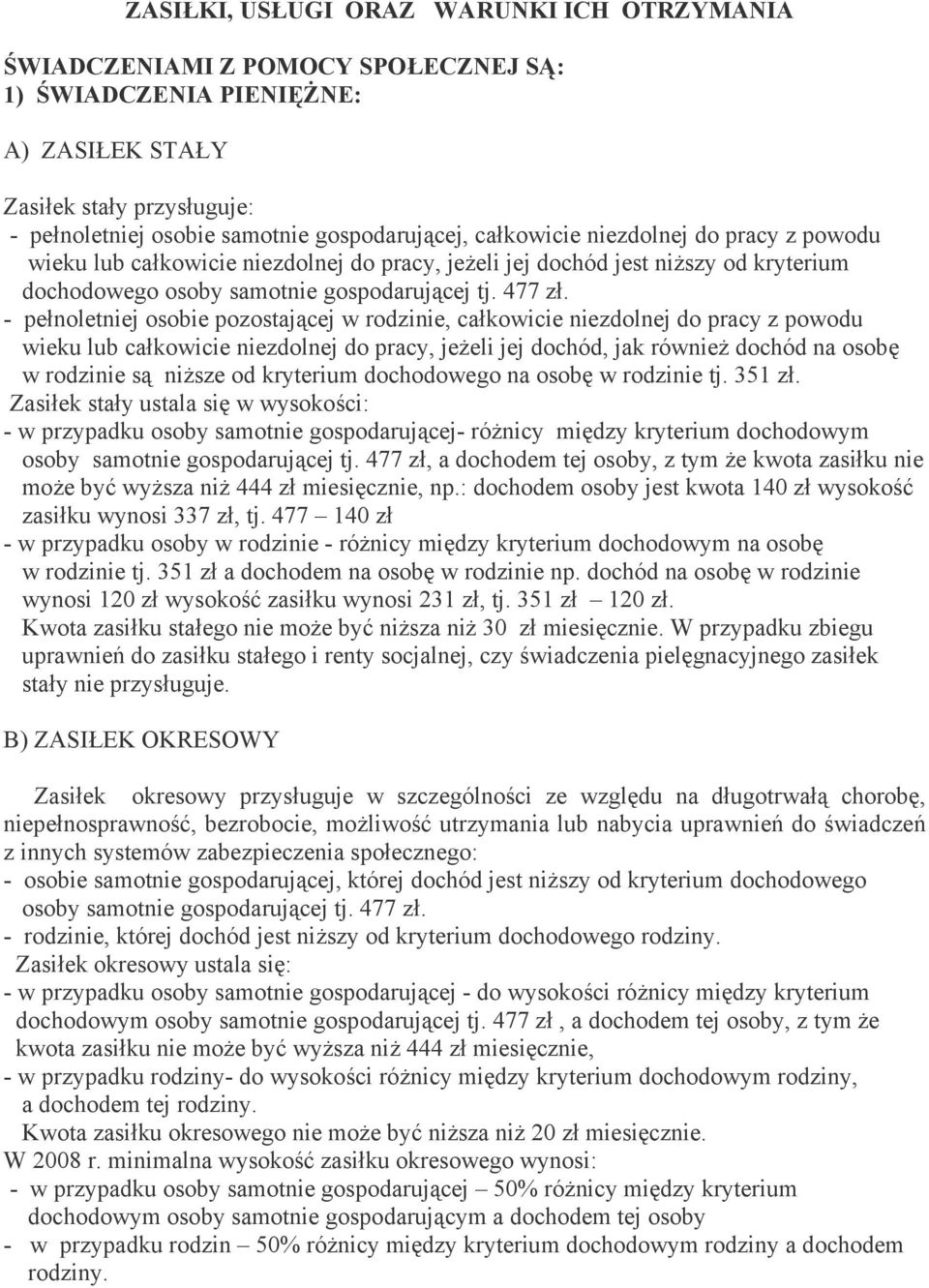 - pełnoletniej osobie pozostającej w rodzinie, całkowicie niezdolnej do pracy z powodu wieku lub całkowicie niezdolnej do pracy, jeżeli jej dochód, jak również dochód na osobę w rodzinie są niższe od