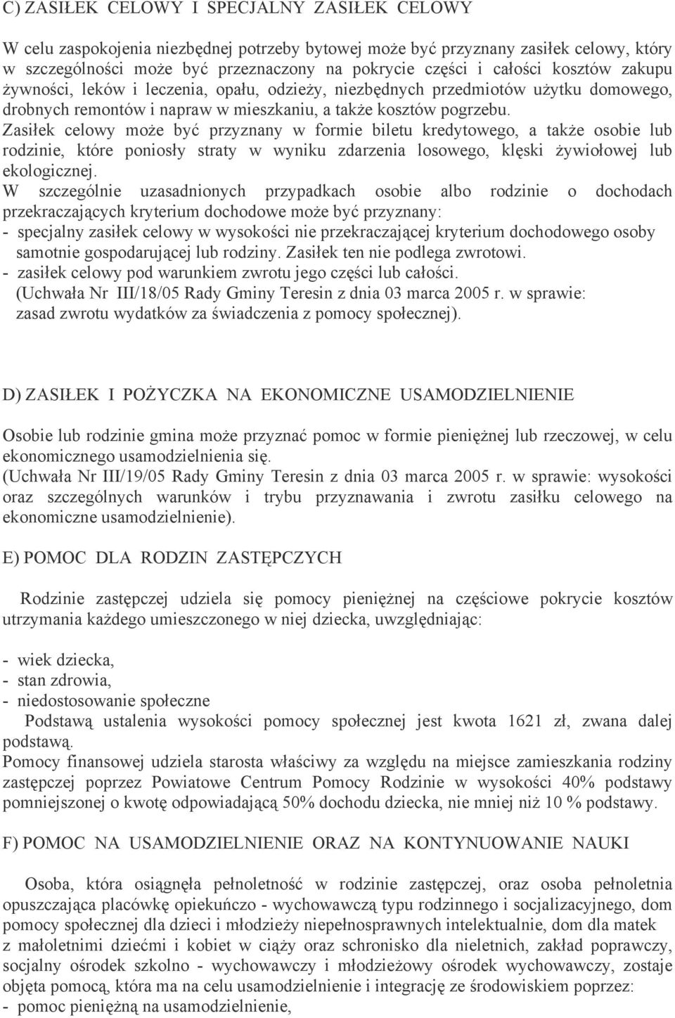 Zasiłek celowy może być przyznany w formie biletu kredytowego, a także osobie lub rodzinie, które poniosły straty w wyniku zdarzenia losowego, klęski żywiołowej lub ekologicznej.