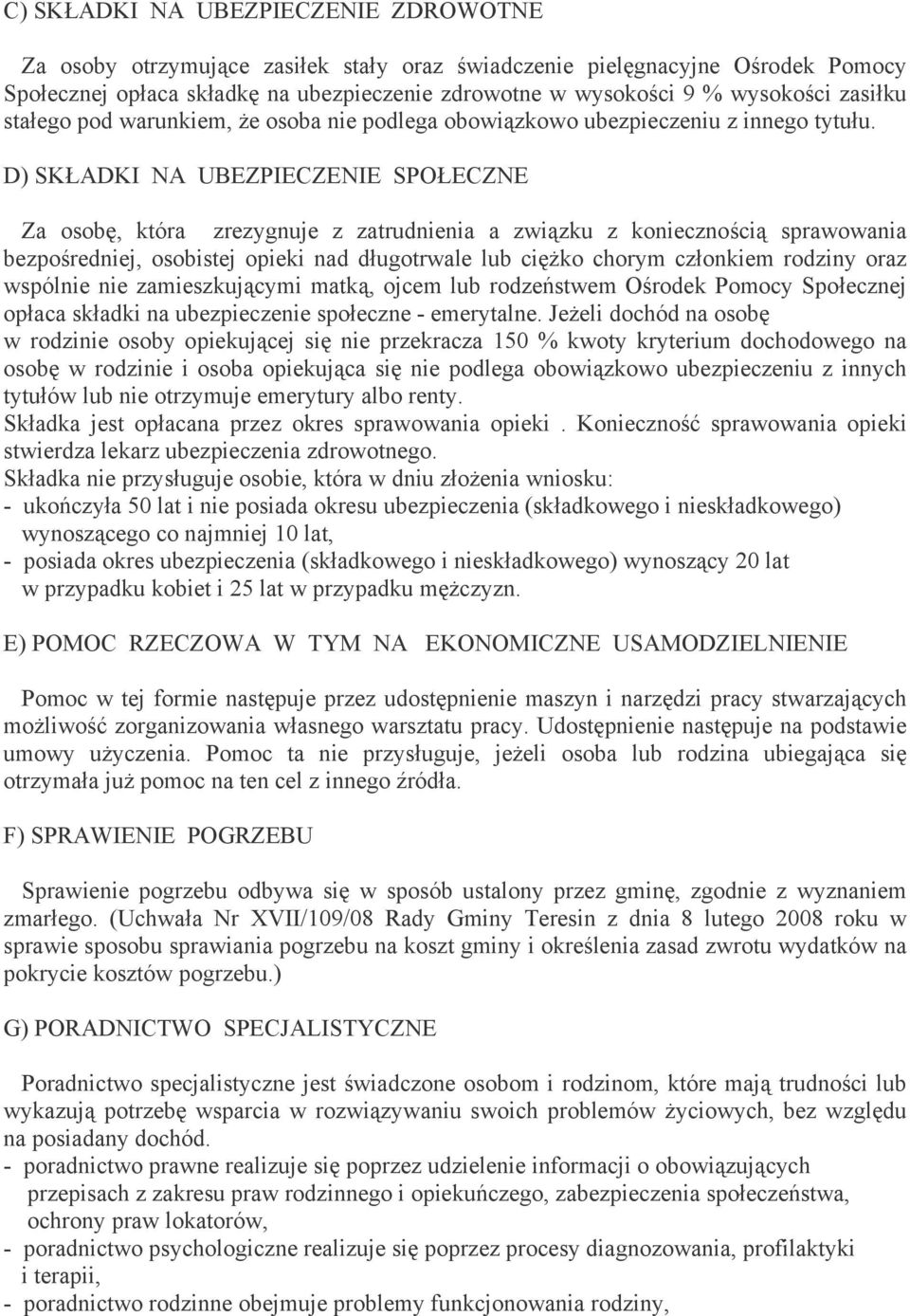 D) SKŁADKI NA UBEZPIECZENIE SPOŁECZNE Za osobę, która zrezygnuje z zatrudnienia a związku z koniecznością sprawowania bezpośredniej, osobistej opieki nad długotrwale lub ciężko chorym członkiem