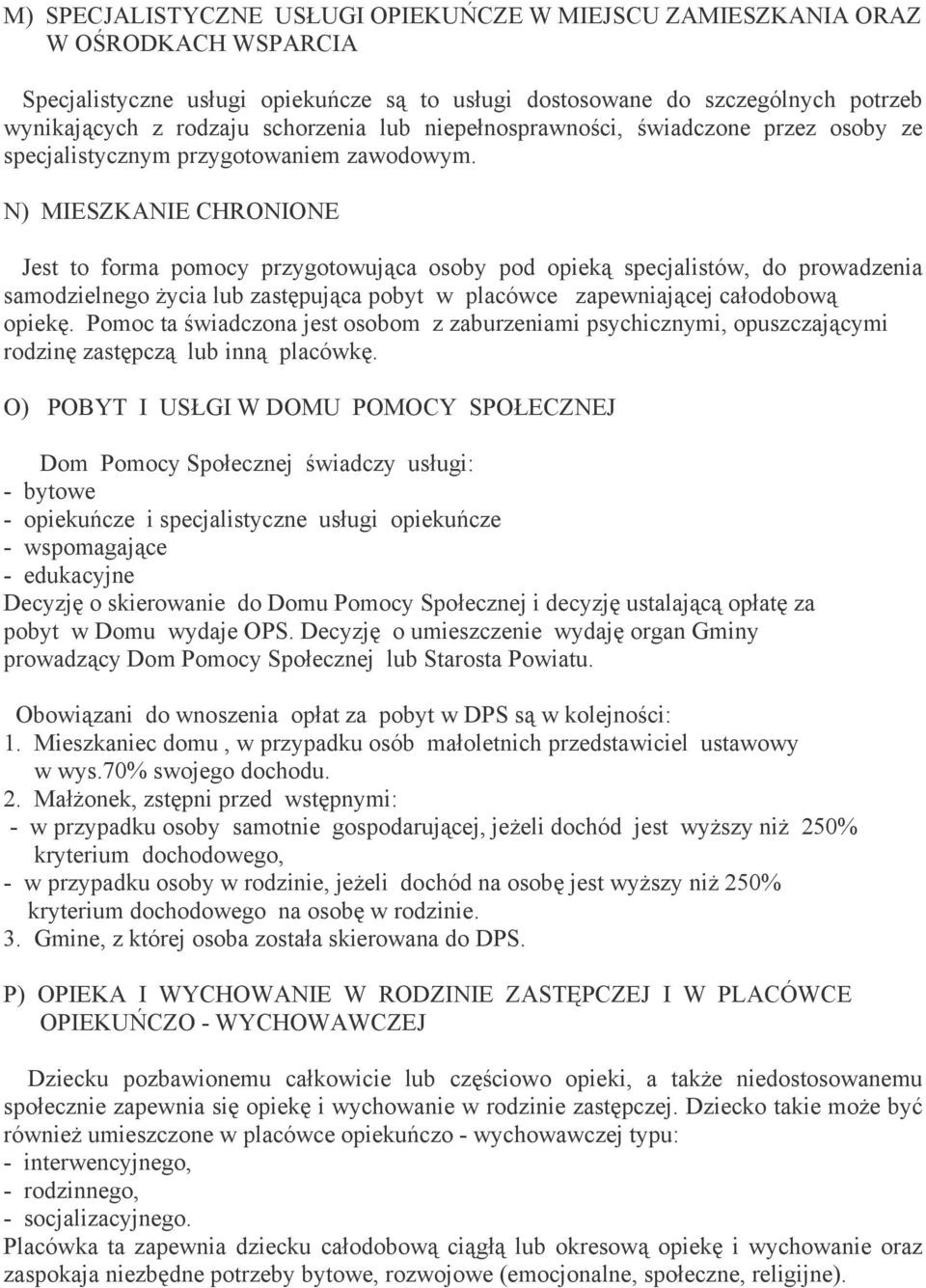 N) MIESZKANIE CHRONIONE Jest to forma pomocy przygotowująca osoby pod opieką specjalistów, do prowadzenia samodzielnego życia lub zastępująca pobyt w placówce zapewniającej całodobową opiekę.