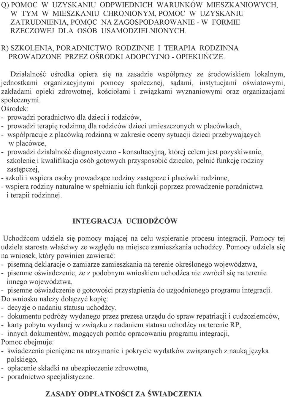 Działalność ośrodka opiera się na zasadzie współpracy ze środowiskiem lokalnym, jednostkami organizacyjnymi pomocy społecznej, sądami, instytucjami oświatowymi, zakładami opieki zdrowotnej,