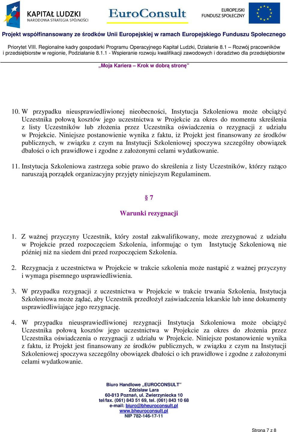 Niniejsze postanowienie wynika z faktu, iŝ Projekt jest finansowany ze środków publicznych, w związku z czym na Instytucji Szkoleniowej spoczywa szczególny obowiązek dbałości o ich prawidłowe i