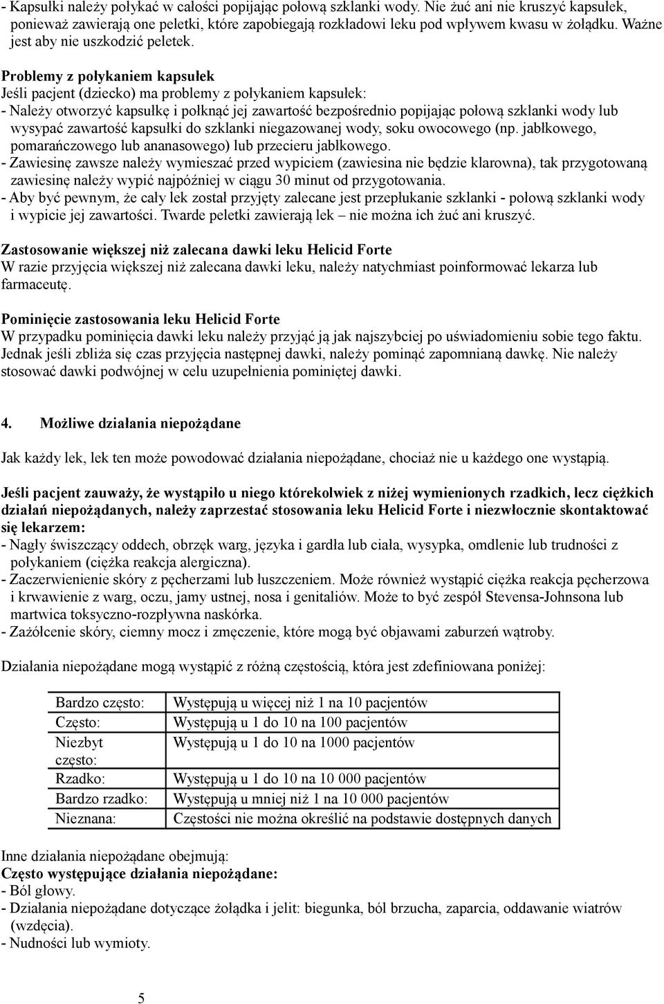 Problemy z połykaniem kapsułek Jeśli pacjent (dziecko) ma problemy z połykaniem kapsułek: - Należy otworzyć kapsułkę i połknąć jej zawartość bezpośrednio popijając połową szklanki wody lub wysypać