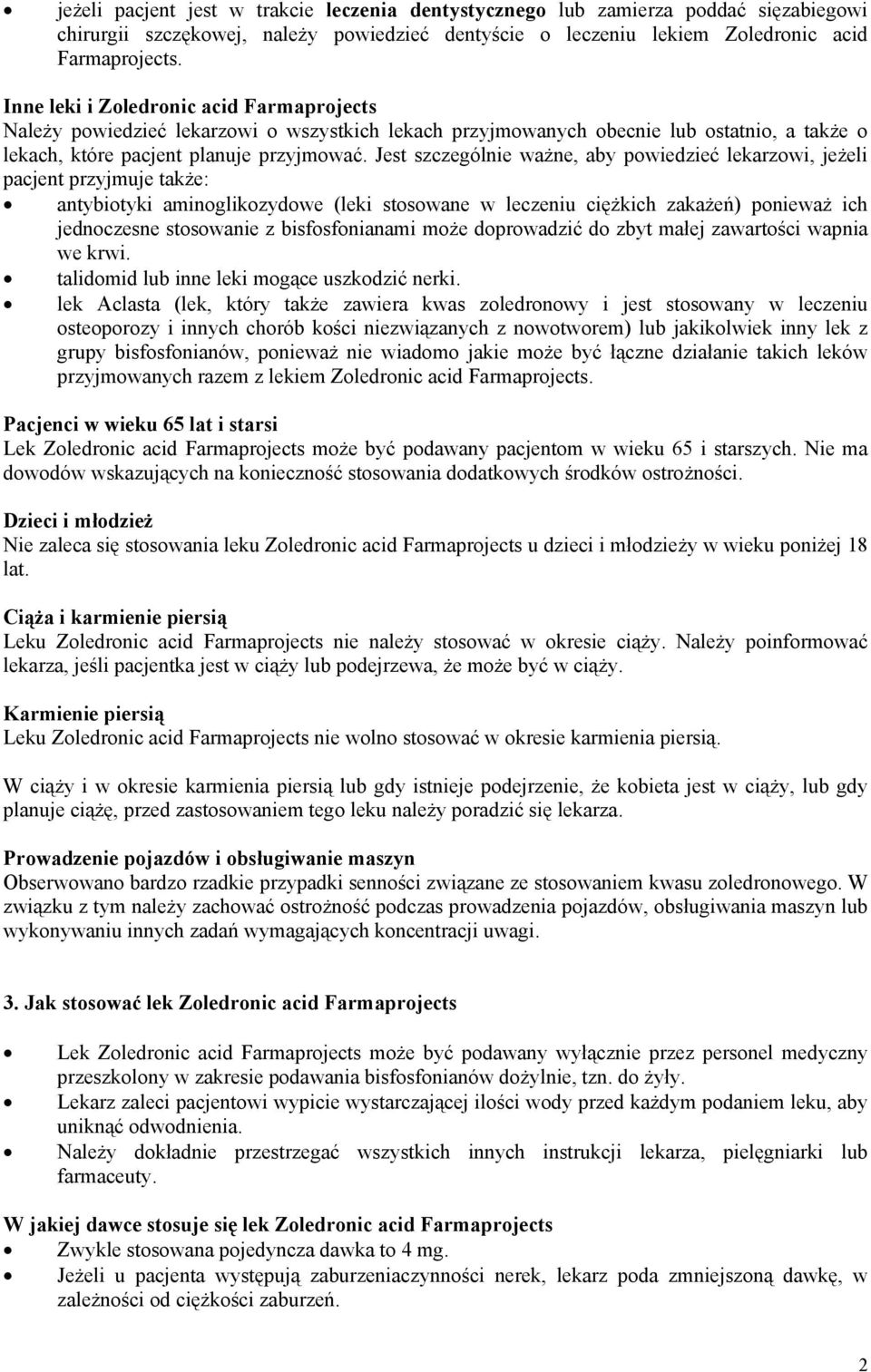 Jest szczególnie ważne, aby powiedzieć lekarzowi, jeżeli pacjent przyjmuje także: antybiotyki aminoglikozydowe (leki stosowane w leczeniu ciężkich zakażeń) ponieważ ich jednoczesne stosowanie z