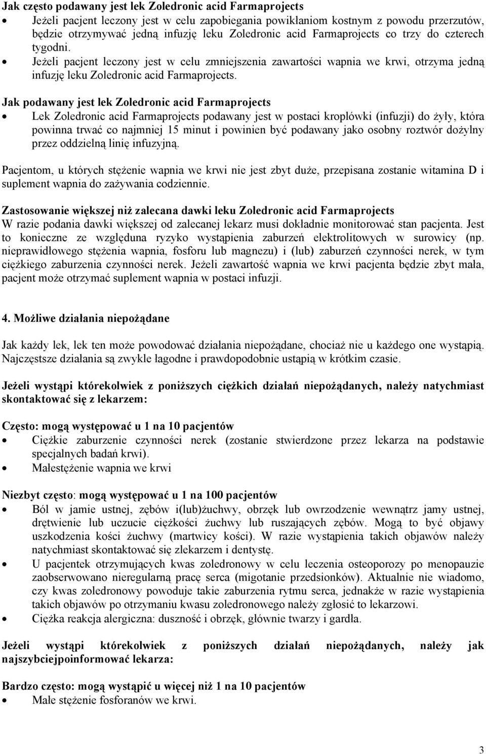 Jak podawany jest lek Zoledronic acid Farmaprojects Lek Zoledronic acid Farmaprojects podawany jest w postaci kroplówki (infuzji) do żyły, która powinna trwać co najmniej 15 minut i powinien być