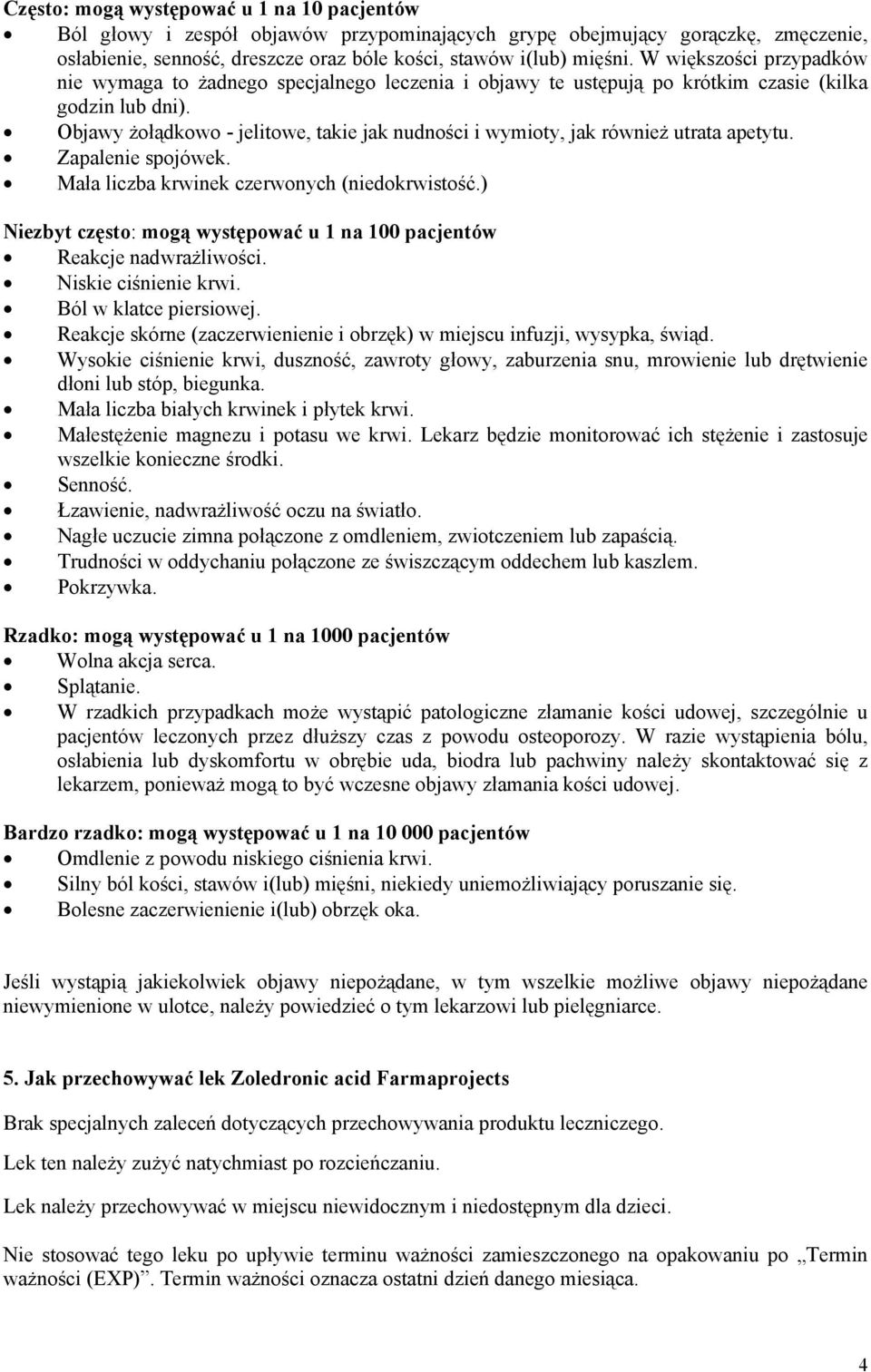 Objawy żołądkowo - jelitowe, takie jak nudności i wymioty, jak również utrata apetytu. Zapalenie spojówek. Mała liczba krwinek czerwonych (niedokrwistość.