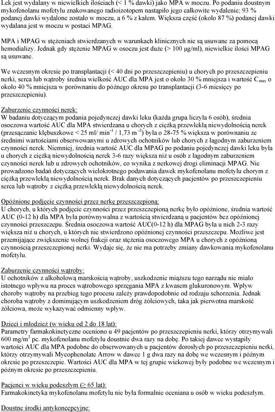 Większa część (około 87 %) podanej dawki wydalana jest w moczu w postaci MPAG. MPA i MPAG w stężeniach stwierdzanych w warunkach klinicznych nie są usuwane za pomocą hemodializy.