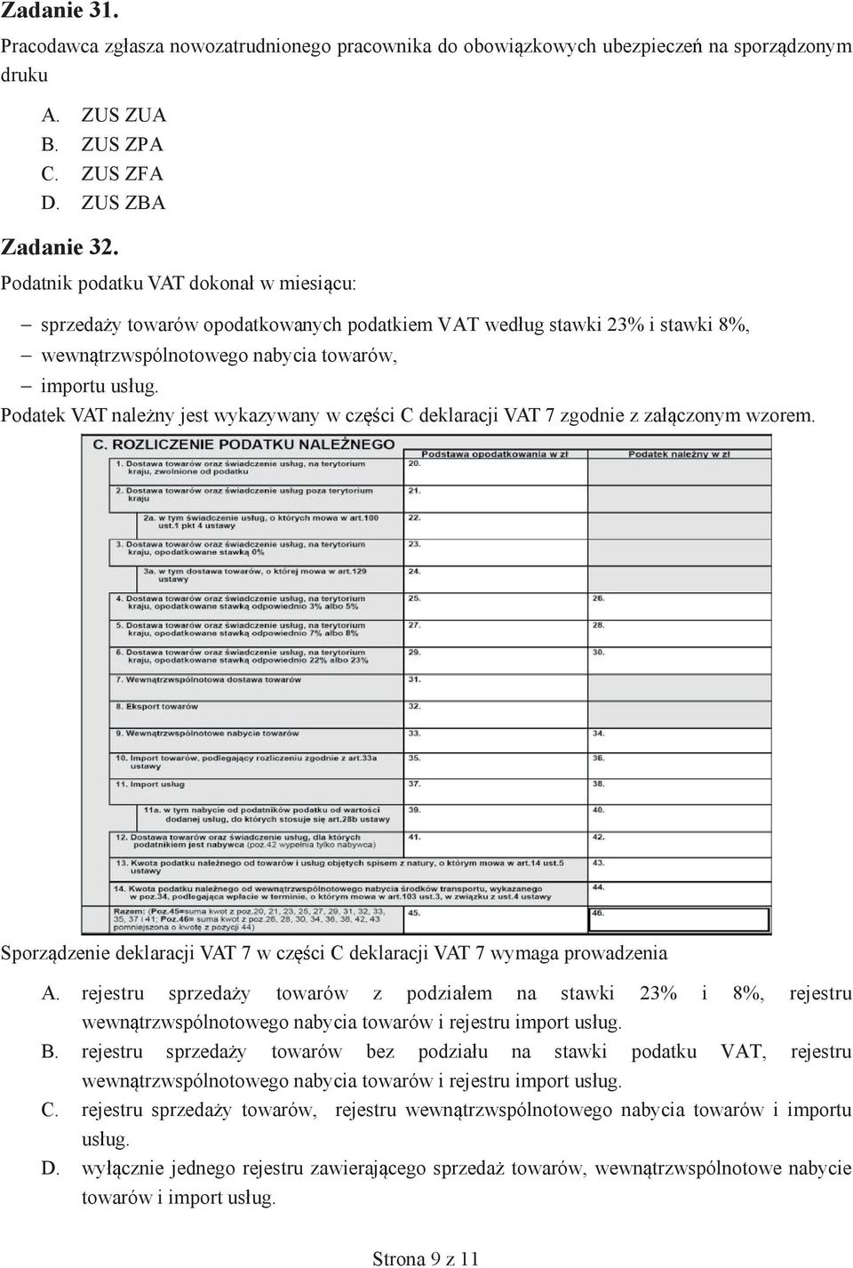 Podatek VAT nale ny jest wykazywany w cz ci C deklaracji VAT 7 zgodnie z za czonym wzorem. Sporz dzenie deklaracji VAT 7 w cz ci C deklaracji VAT 7 wymaga prowadzenia A.