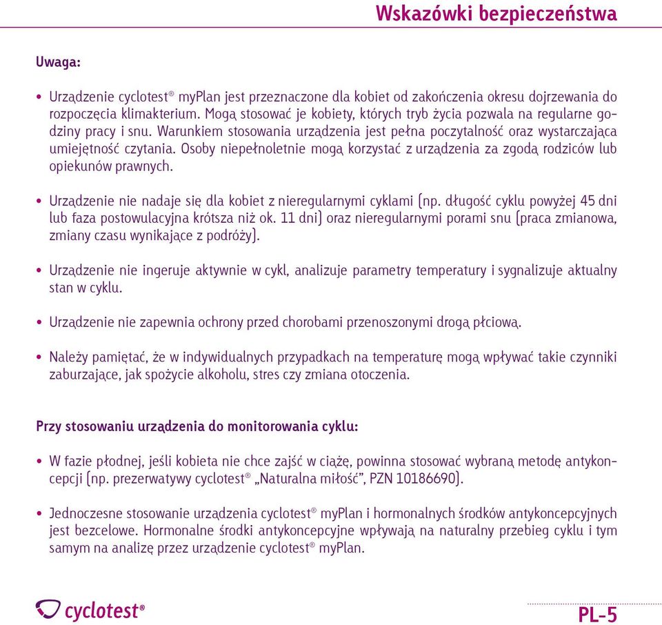 Osoby niepełnoletnie mogą korzystać z urządzenia za zgodą rodziców lub opiekunów prawnych. Urządzenie nie nadaje się dla kobiet z nieregularnymi cyklami (np.