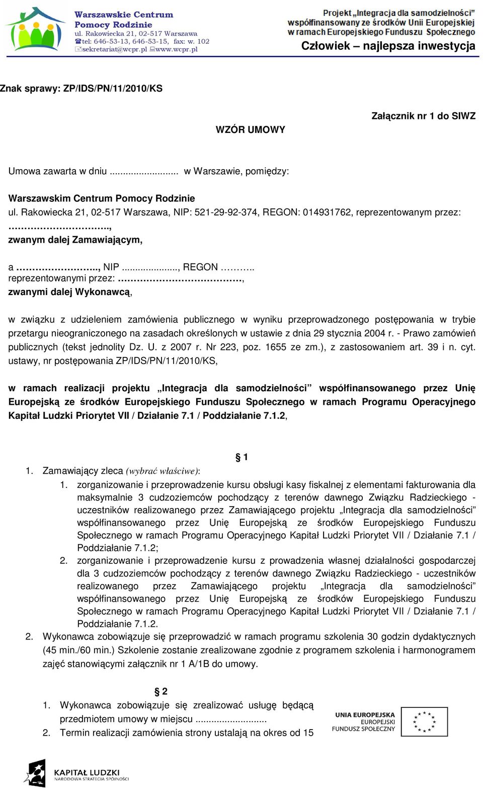 . reprezentowanymi przez:, zwanymi dalej Wykonawcą, w związku z udzieleniem zamówienia publicznego w wyniku przeprowadzonego postępowania w trybie przetargu nieograniczonego na zasadach określonych w