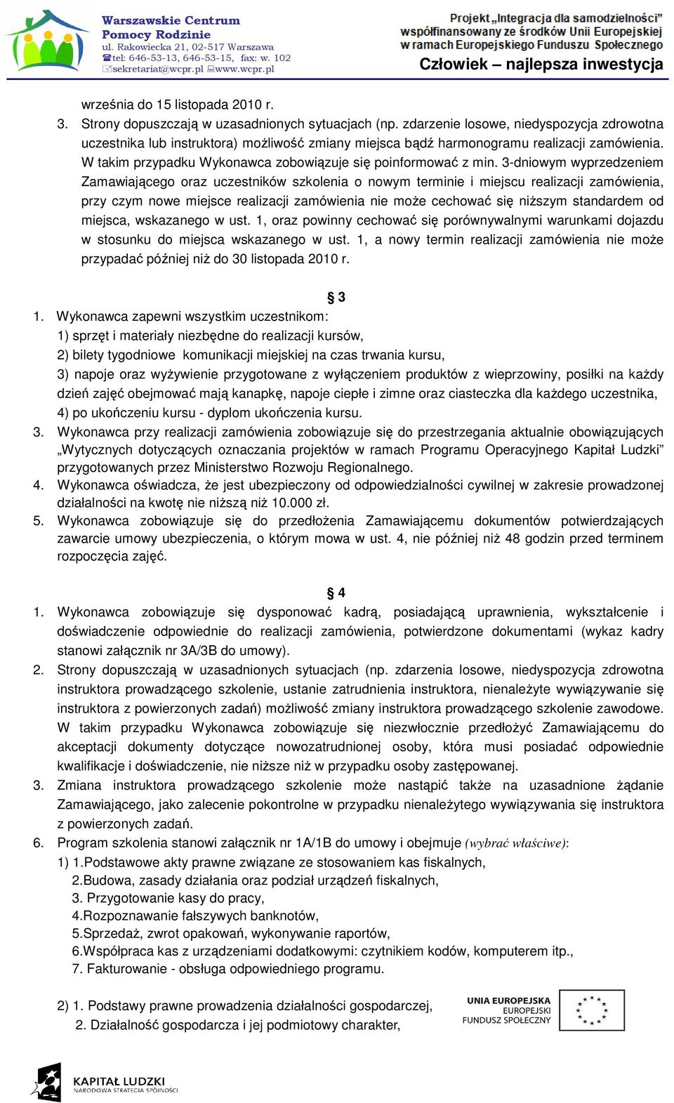 3-dniowym wyprzedzeniem Zamawiającego oraz uczestników szkolenia o nowym terminie i miejscu realizacji zamówienia, przy czym nowe miejsce realizacji zamówienia nie moŝe cechować się niŝszym