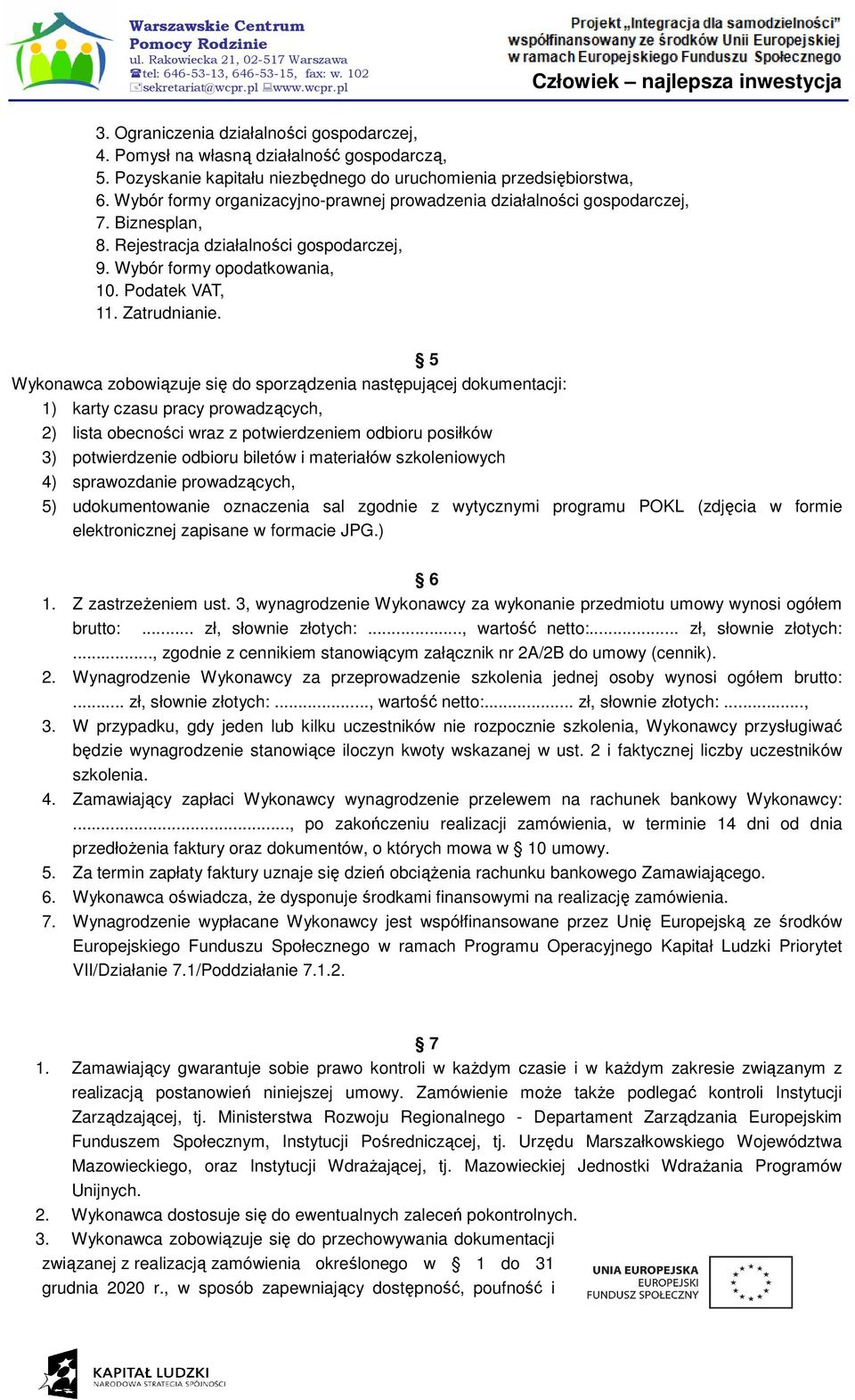 5 Wykonawca zobowiązuje się do sporządzenia następującej dokumentacji: 1) karty czasu pracy prowadzących, 2) lista obecności wraz z potwierdzeniem odbioru posiłków 3) potwierdzenie odbioru biletów i