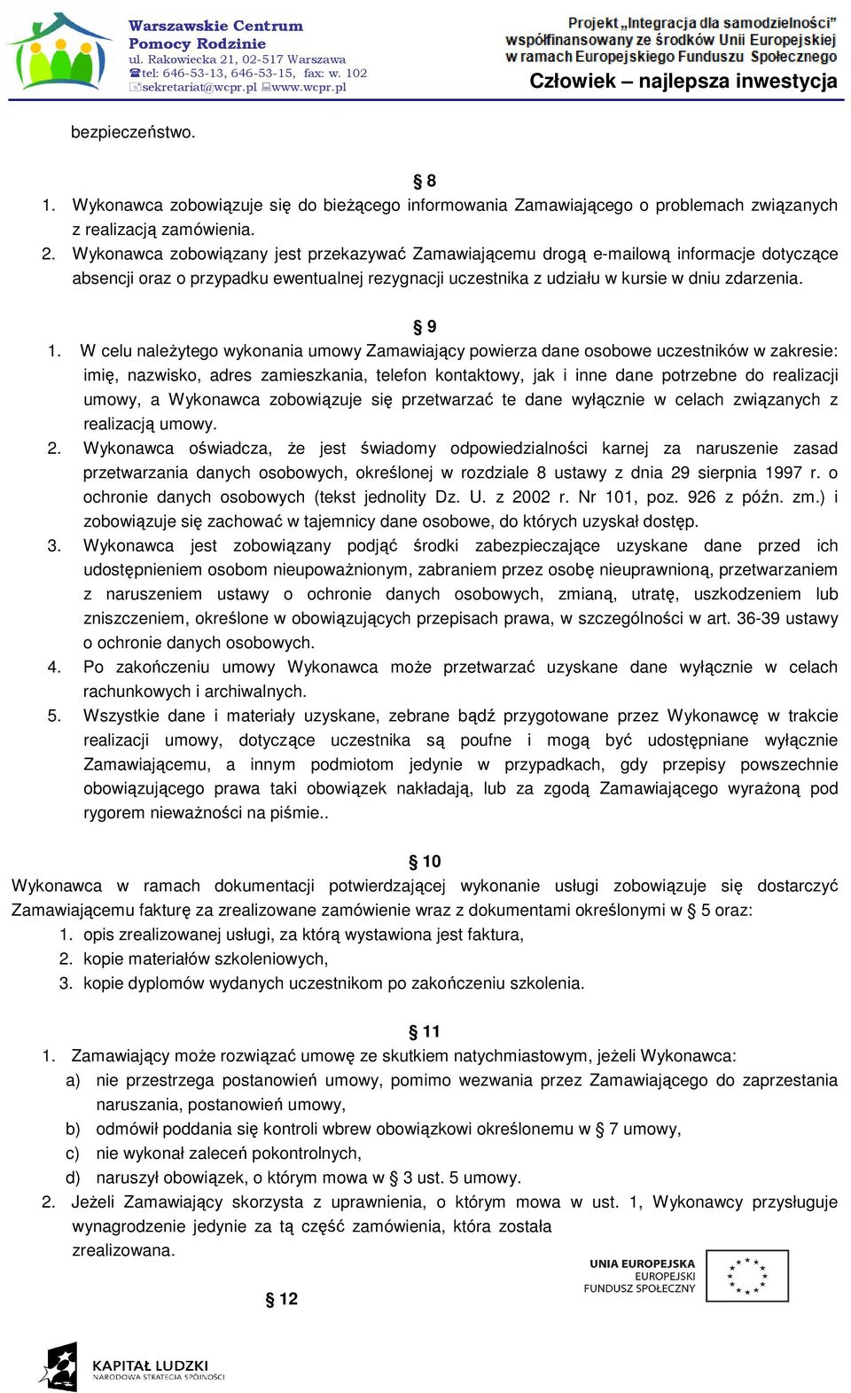 W celu naleŝytego wykonania umowy Zamawiający powierza dane osobowe uczestników w zakresie: imię, nazwisko, adres zamieszkania, telefon kontaktowy, jak i inne dane potrzebne do realizacji umowy, a