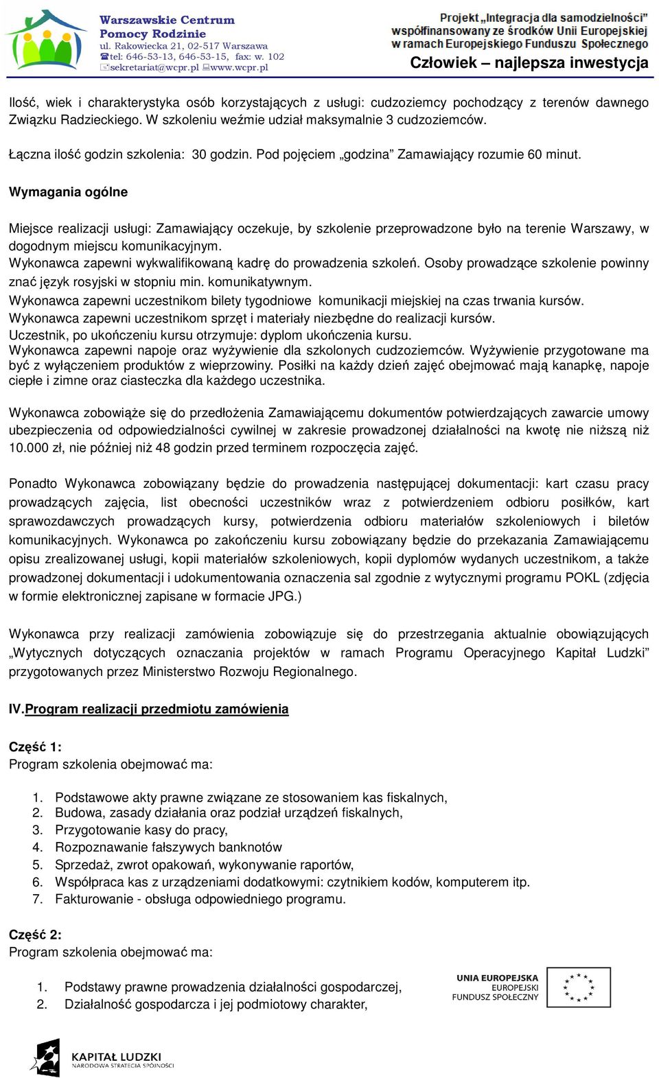 Wymagania ogólne Miejsce realizacji usługi: Zamawiający oczekuje, by szkolenie przeprowadzone było na terenie Warszawy, w dogodnym miejscu komunikacyjnym.