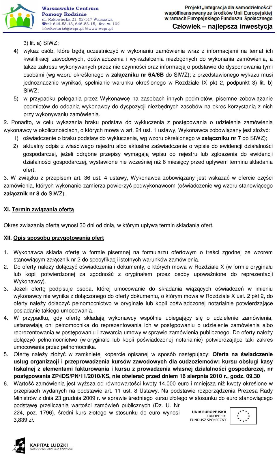 takŝe zakresu wykonywanych przez nie czynności oraz informacją o podstawie do dysponowania tymi osobami (wg wzoru określonego w załączniku nr 6A/6B do SIWZ); z przedstawionego wykazu musi