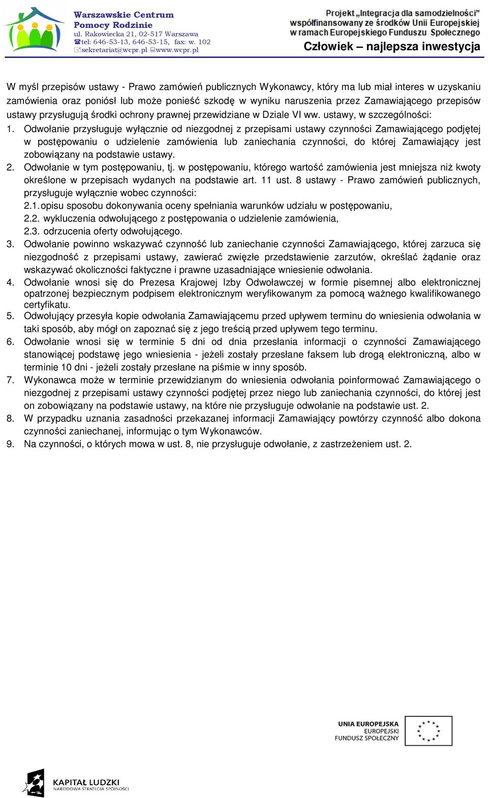 Odwołanie przysługuje wyłącznie od niezgodnej z przepisami ustawy czynności Zamawiającego podjętej w postępowaniu o udzielenie zamówienia lub zaniechania czynności, do której Zamawiający jest