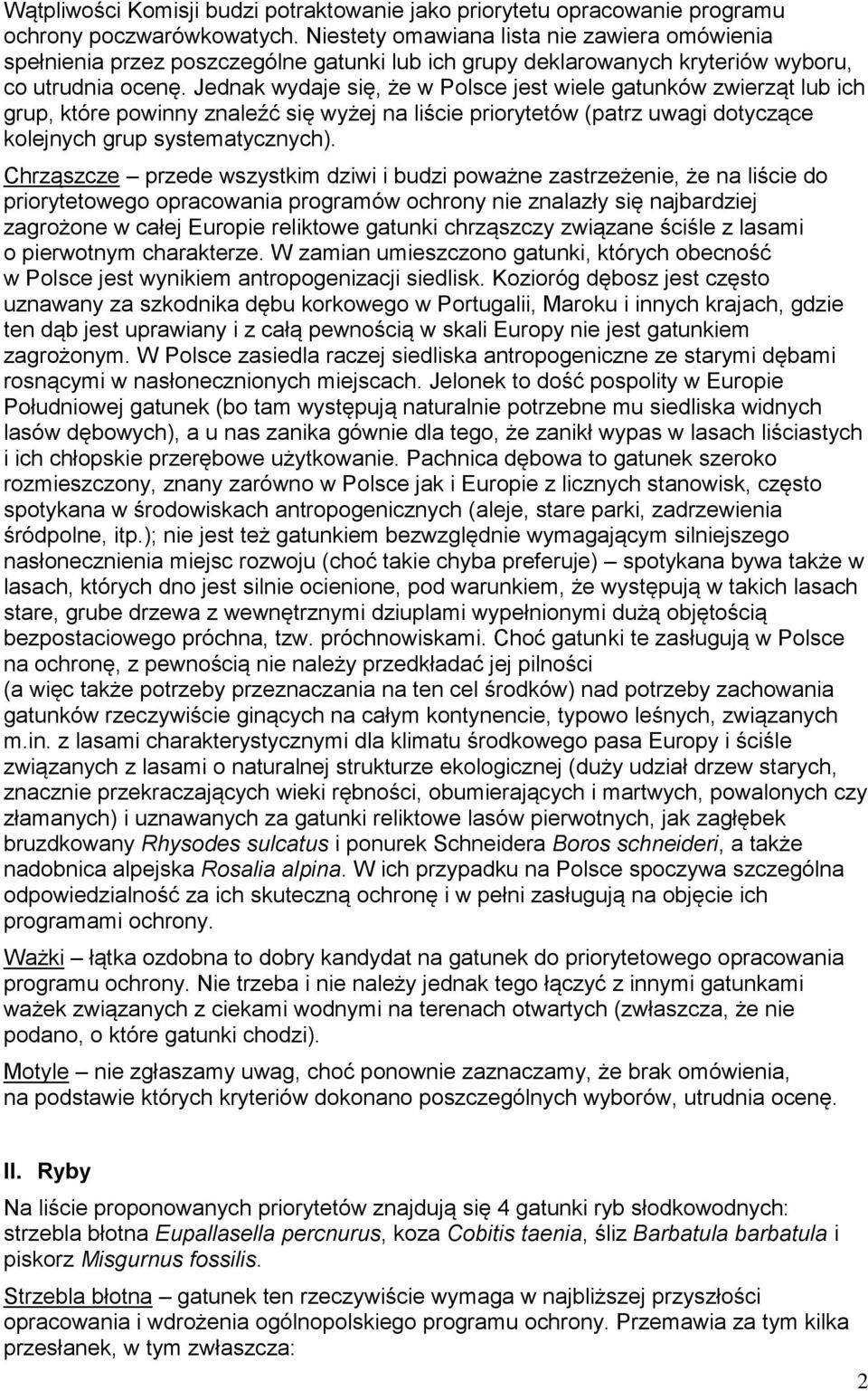 Jednak wydaje się, że w Polsce jest wiele gatunków zwierząt lub ich grup, które powinny znaleźć się wyżej na liście priorytetów (patrz uwagi dotyczące kolejnych grup systematycznych).