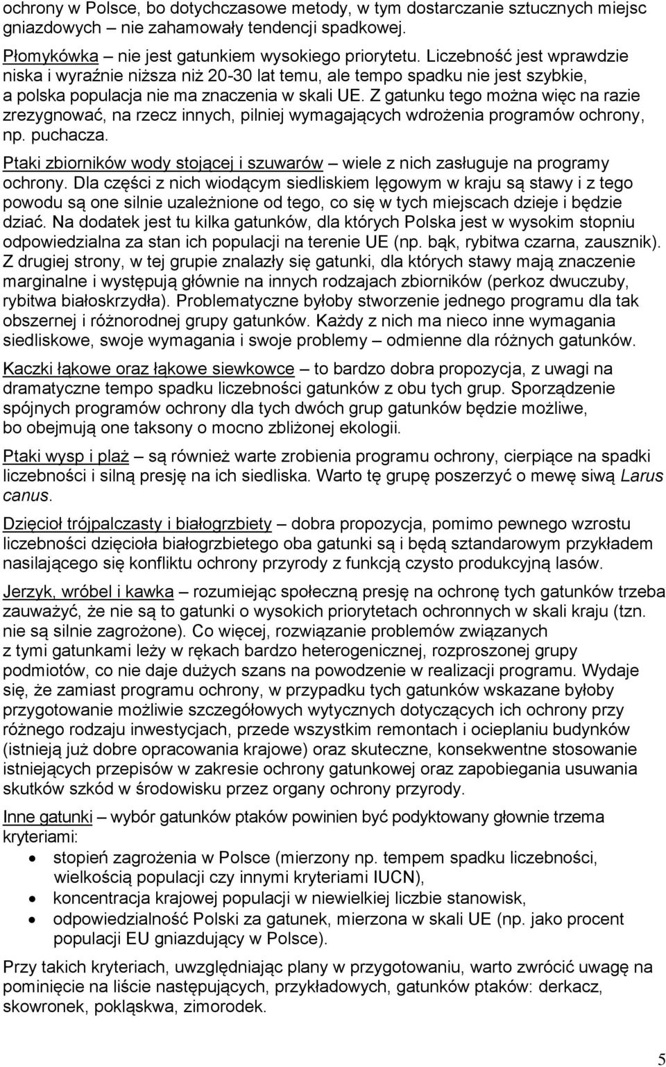 Z gatunku tego można więc na razie zrezygnować, na rzecz innych, pilniej wymagających wdrożenia programów ochrony, np. puchacza.