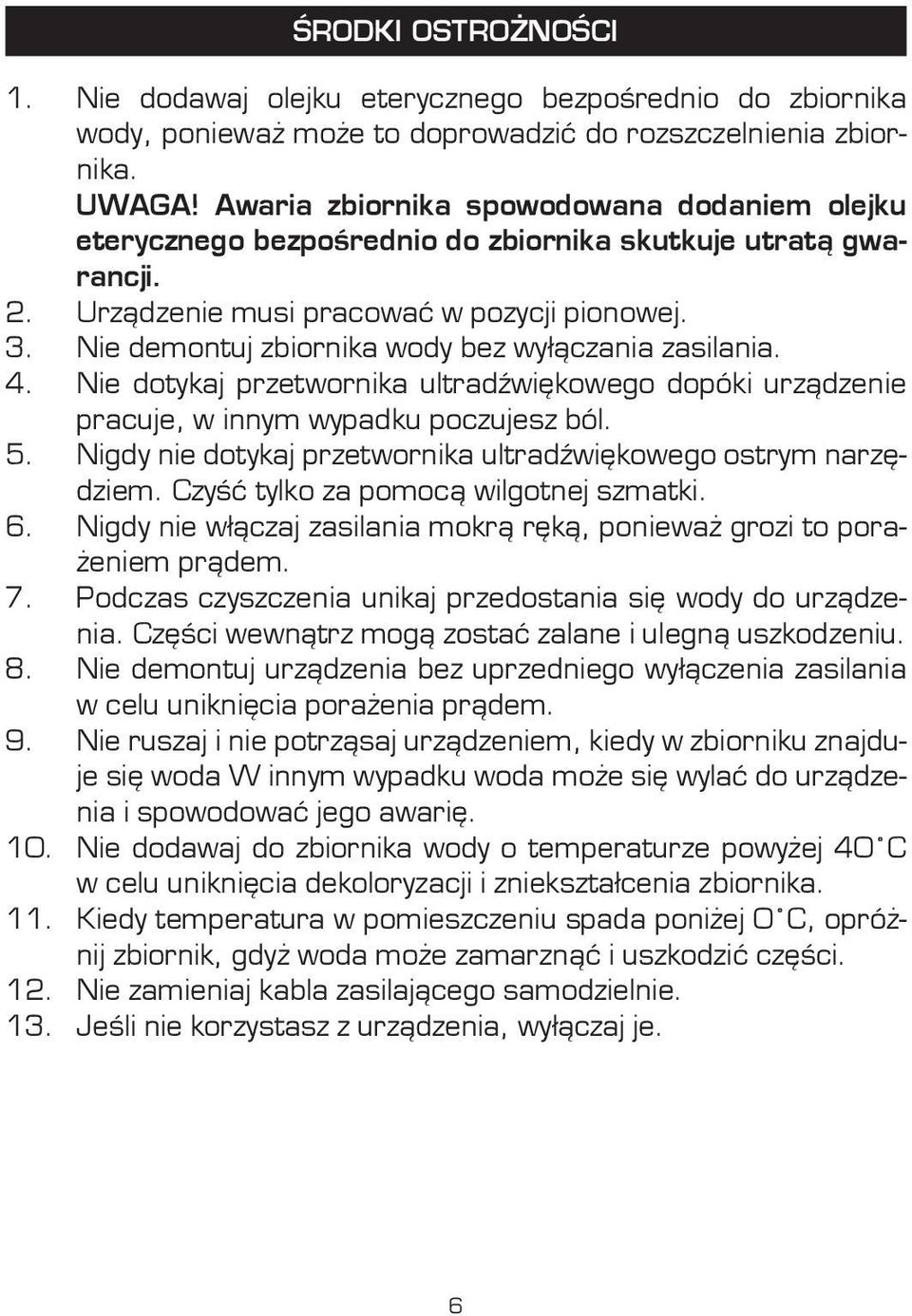 Nie demontuj zbiornika wody bez wyłączania zasilania. 4. Nie dotykaj przetwornika ultradźwiękowego dopóki urządzenie pracuje, w innym wypadku poczujesz ból. 5.